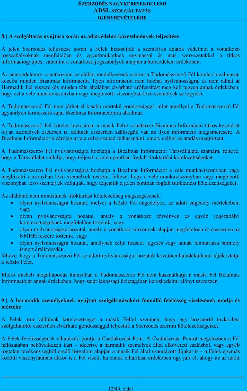 Az adatvédelemre vonatkozóan az alábbi rendelkezések szerint a Tudomásszerző Fél köteles bizalmasan kezelni minden Bizalmas Információt.