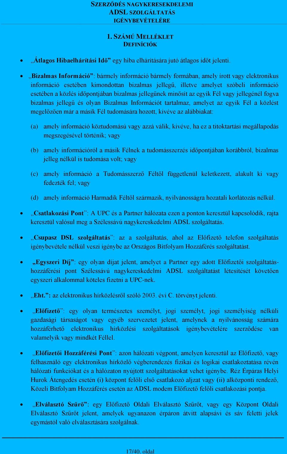 időpontjában bizalmas jellegűnek minősít az egyik Fél vagy jellegénél fogva bizalmas jellegű és olyan Bizalmas Információt tartalmaz, amelyet az egyik Fél a közlést megelőzően már a másik Fél