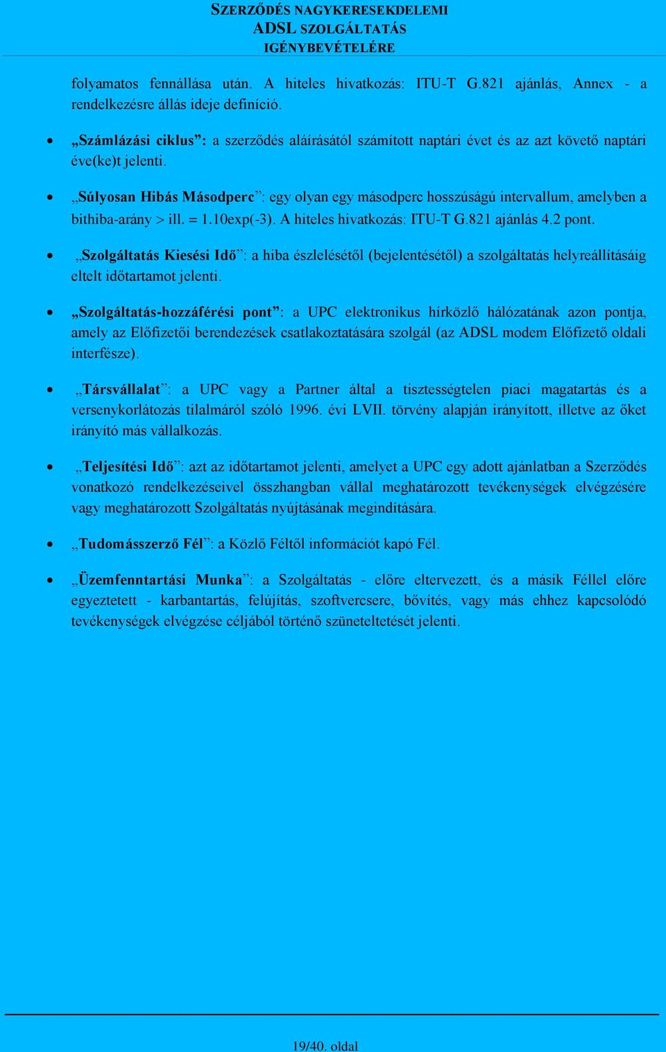 Súlyosan Hibás Másodperc : egy olyan egy másodperc hosszúságú intervallum, amelyben a bithiba-arány ill. = 1.10exp(-3). A hiteles hivatkozás: ITU-T G.821 ajánlás 4.2 pont.