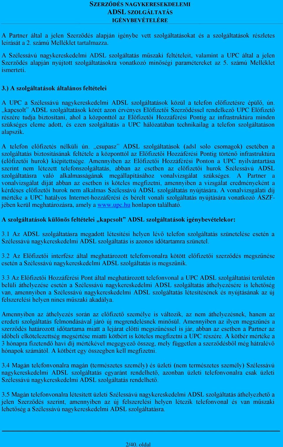 számú Melléklet ismerteti. 3.) A szolgáltatások általános feltételei A UPC a Szélessávú nagykereskedelmi ADSL szolgáltatások közül a telefon előfizetésre épülő, ún.
