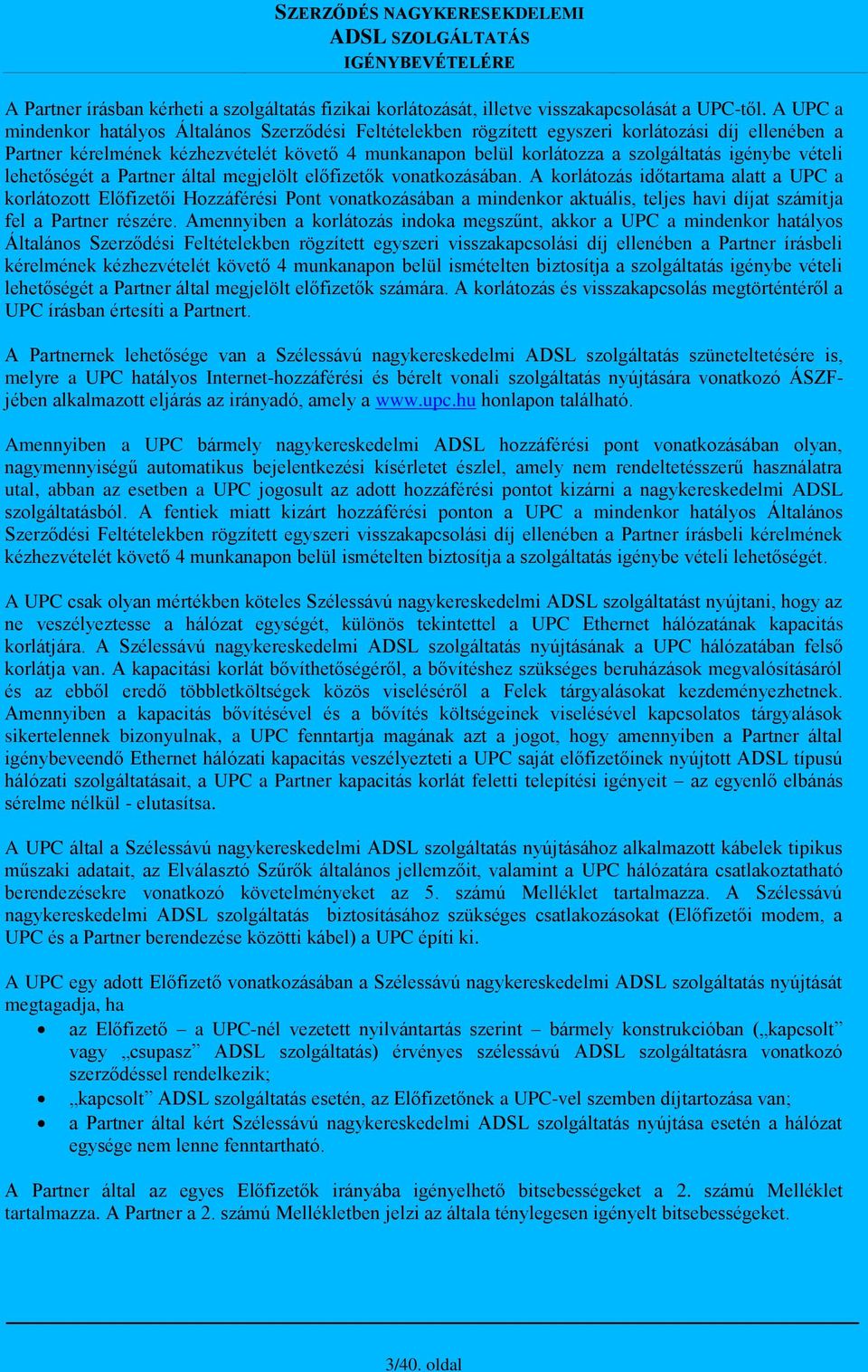 igénybe vételi lehetőségét a Partner által megjelölt előfizetők vonatkozásában.