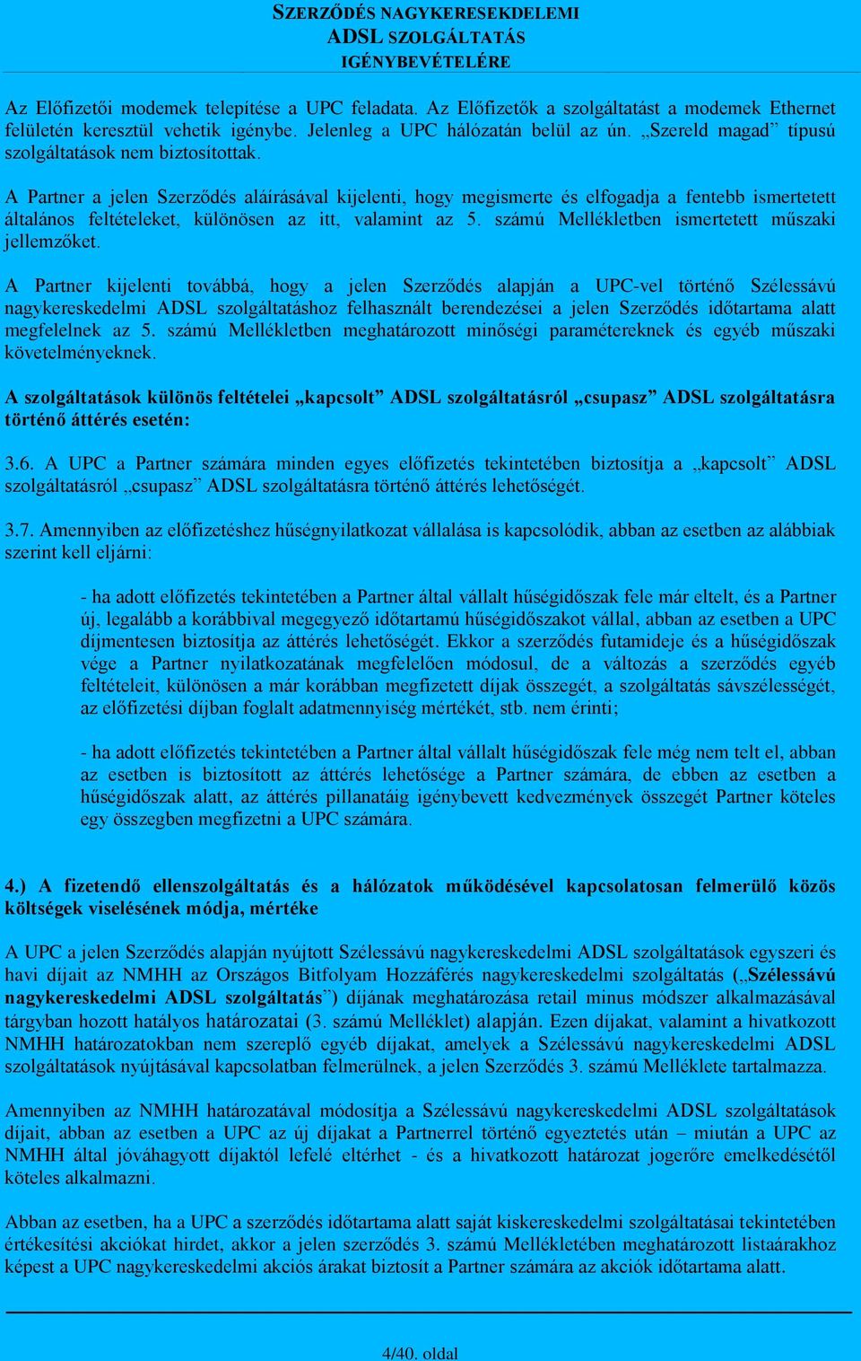 A Partner a jelen Szerződés aláírásával kijelenti, hogy megismerte és elfogadja a fentebb ismertetett általános feltételeket, különösen az itt, valamint az 5.