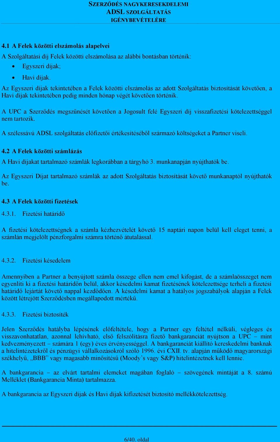 A UPC a Szerződés megszűnését követően a Jogosult felé Egyszeri díj visszafizetési kötelezettséggel nem tartozik.