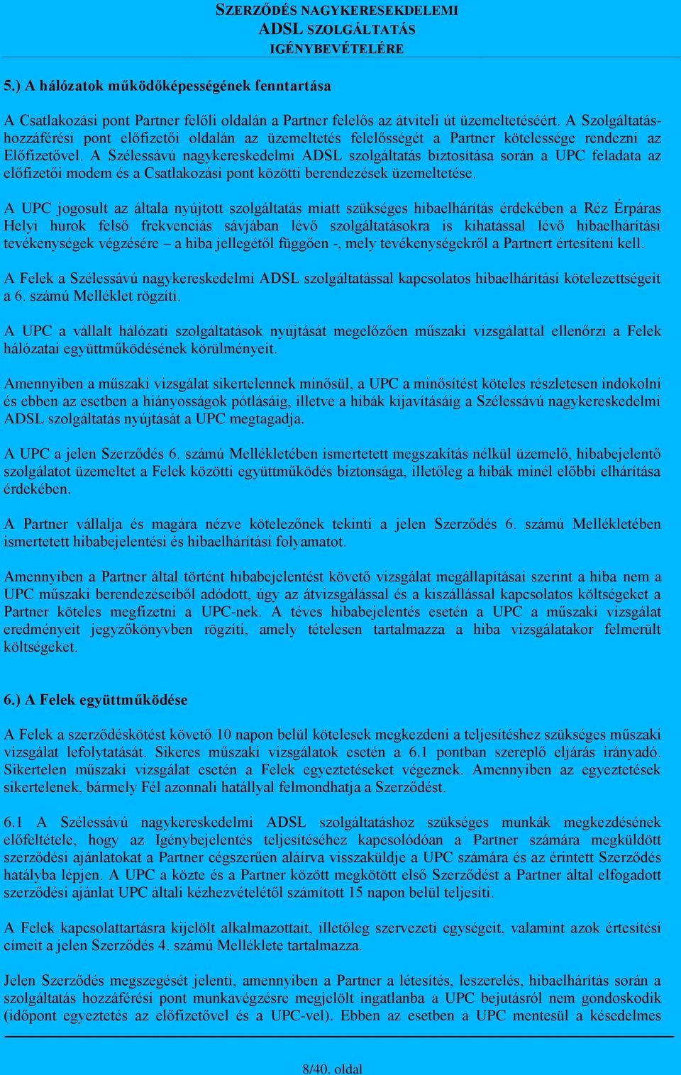 A Szélessávú nagykereskedelmi ADSL szolgáltatás biztosítása során a UPC feladata az előfizetői modem és a Csatlakozási pont közötti berendezések üzemeltetése.