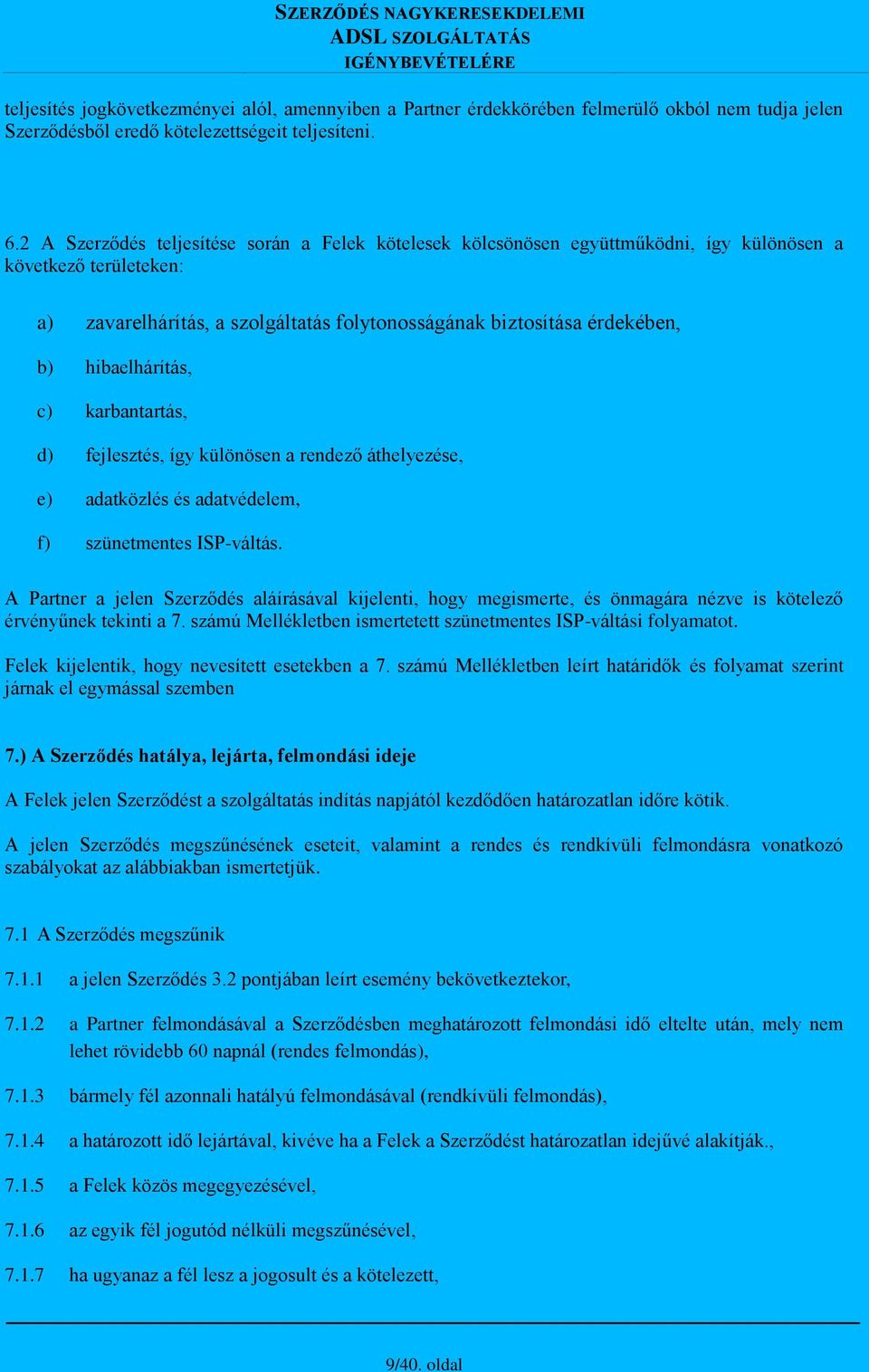 hibaelhárítás, c) karbantartás, d) fejlesztés, így különösen a rendező áthelyezése, e) adatközlés és adatvédelem, f) szünetmentes ISP-váltás.