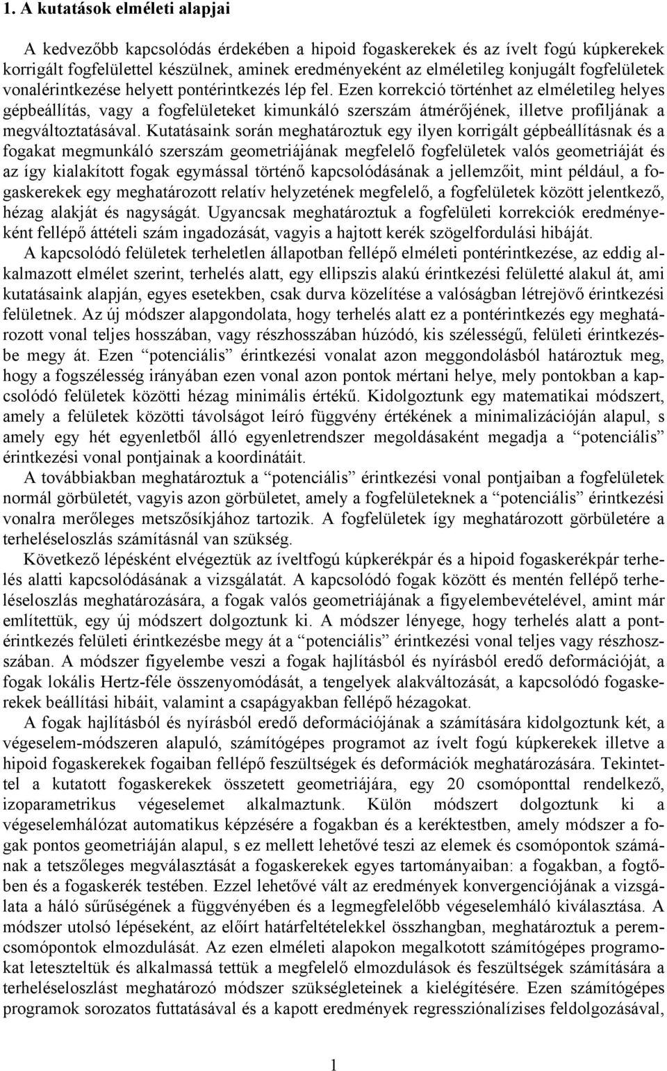 Ezen korrekció történhet az elméletileg helyes gépbeállítás, vagy a fogfelületeket kimunkáló szerszám átmérőjének, illetve profiljának a megváltoztatásával.