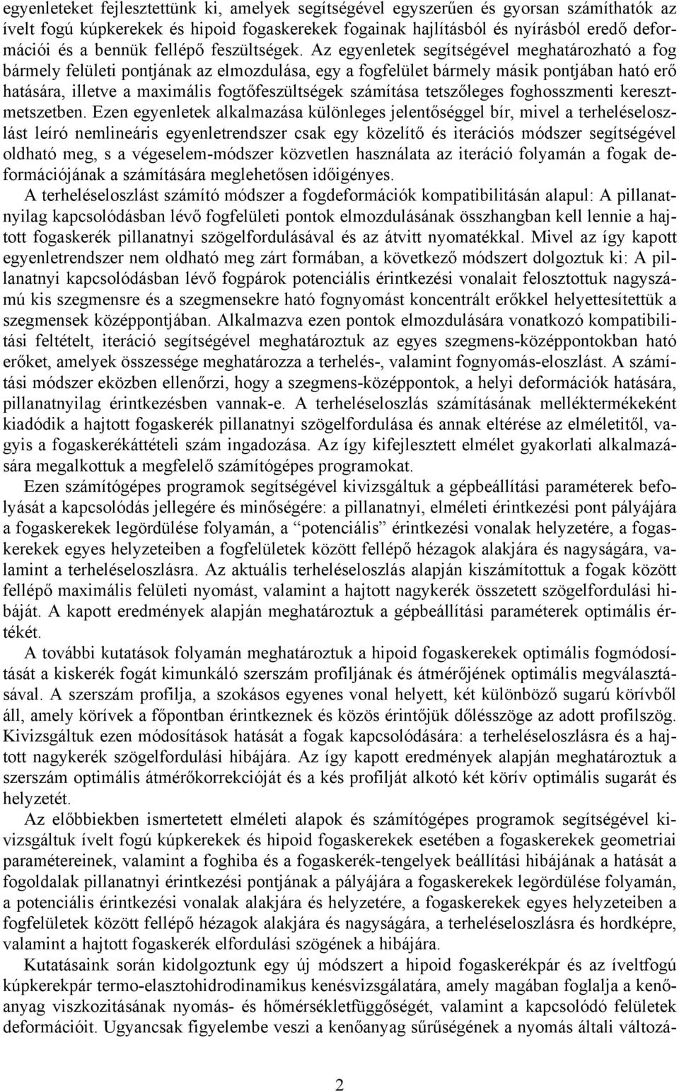 Az egyenletek segítségével meghatározható a fog bármely felületi pontjának az elmozdulása, egy a fogfelület bármely másik pontjában ható erő hatására, illetve a maximális fogtőfeszültségek számítása