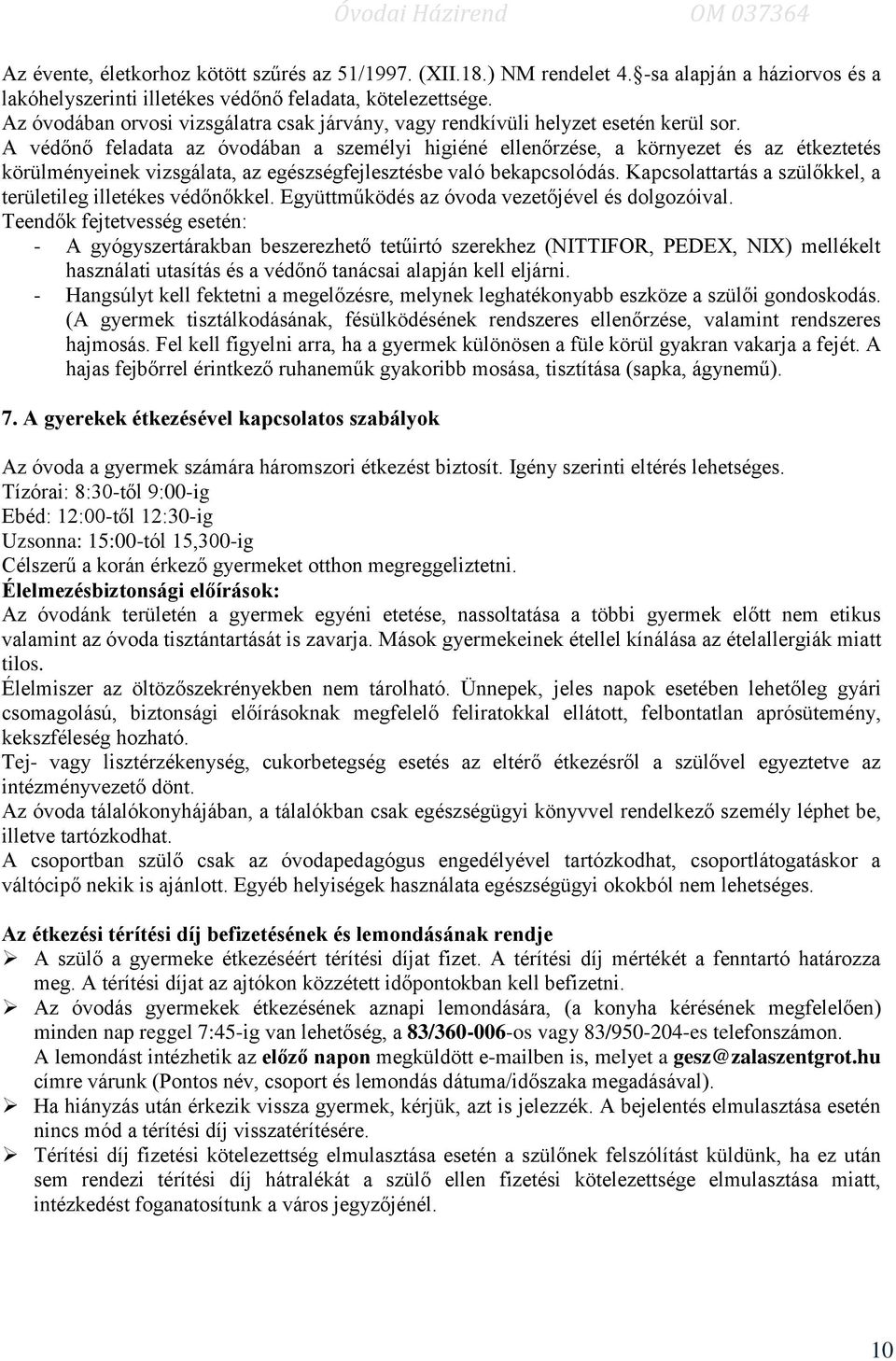 A védőnő feladata az óvodában a személyi higiéné ellenőrzése, a környezet és az étkeztetés körülményeinek vizsgálata, az egészségfejlesztésbe való bekapcsolódás.