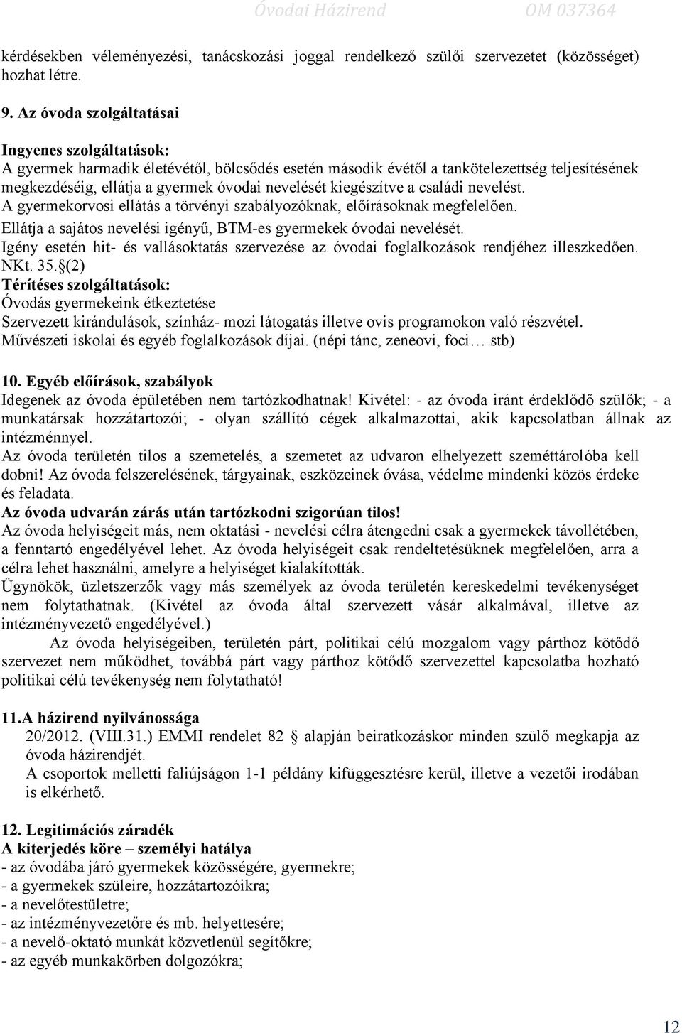 kiegészítve a családi nevelést. A gyermekorvosi ellátás a törvényi szabályozóknak, előírásoknak megfelelően. Ellátja a sajátos nevelési igényű, BTM-es gyermekek óvodai nevelését.