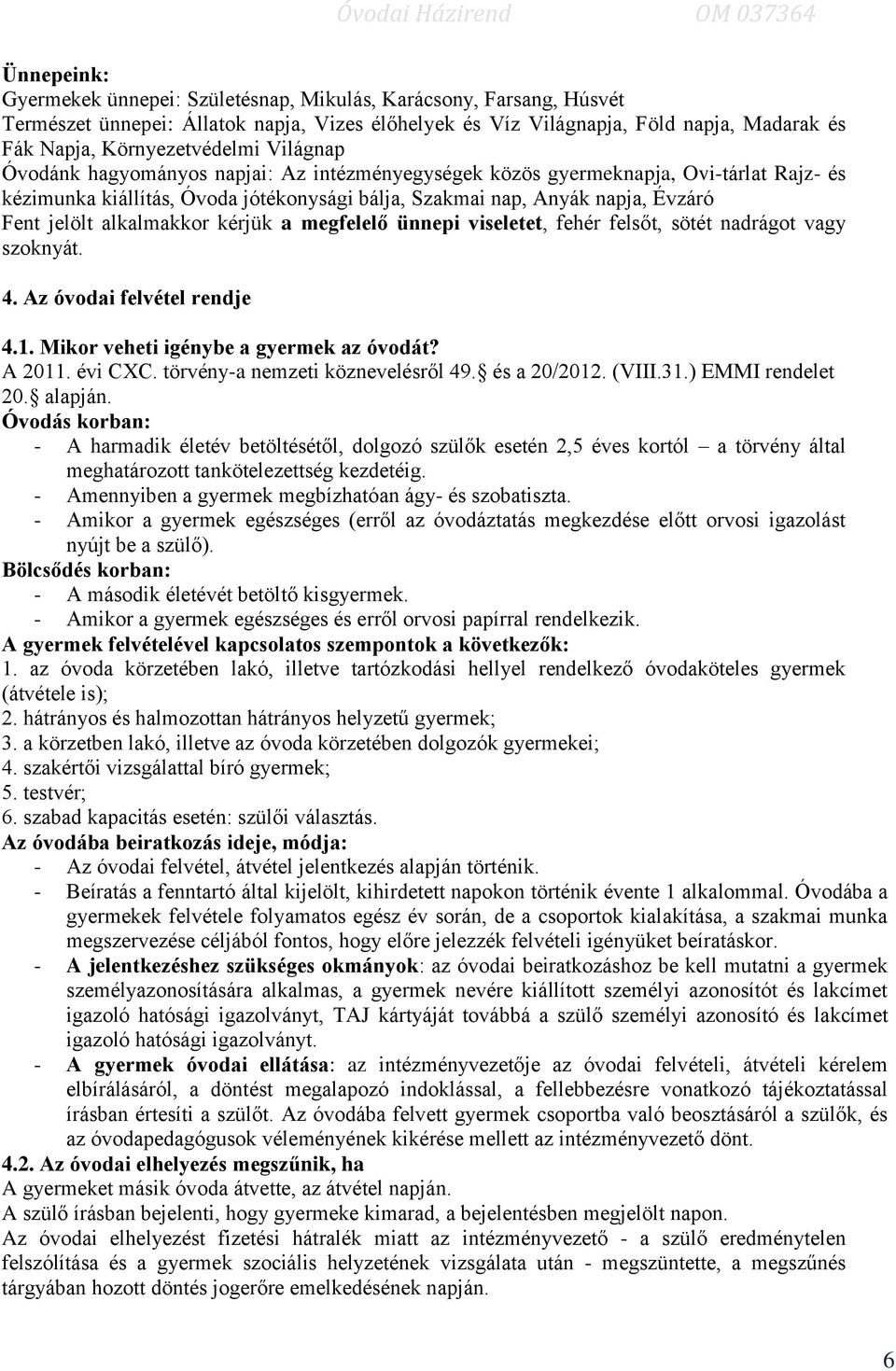 alkalmakkor kérjük a megfelelő ünnepi viseletet, fehér felsőt, sötét nadrágot vagy szoknyát. 4. Az óvodai felvétel rendje 4.1. Mikor veheti igénybe a gyermek az óvodát? A 2011. évi CXC.