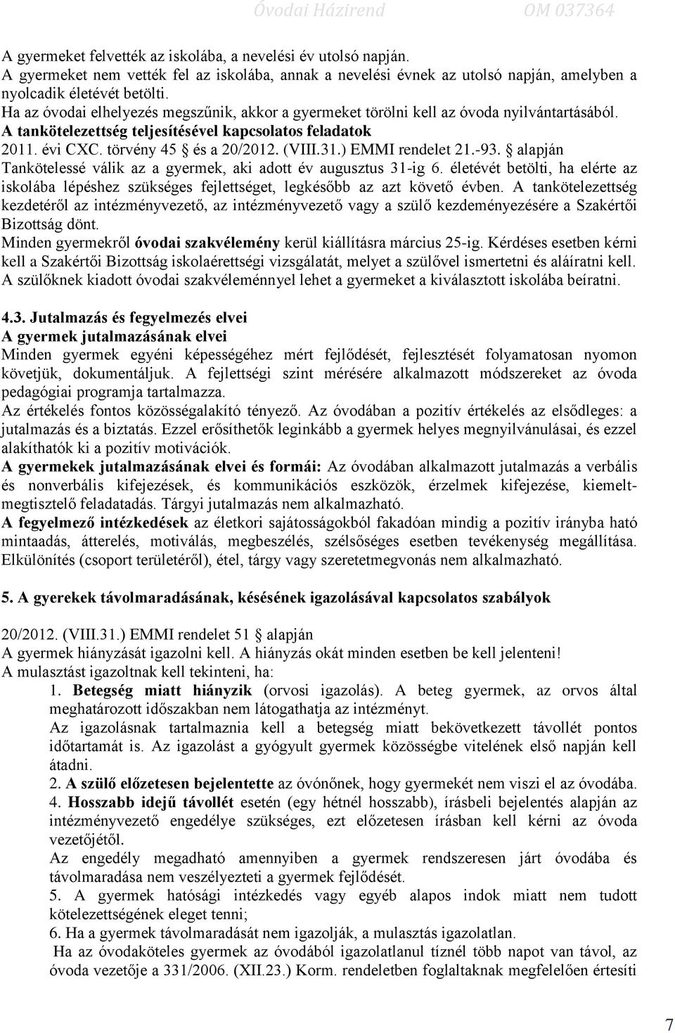 ) EMMI rendelet 21.-93. alapján Tankötelessé válik az a gyermek, aki adott év augusztus 31-ig 6. életévét betölti, ha elérte az iskolába lépéshez szükséges fejlettséget, legkésőbb az azt követő évben.