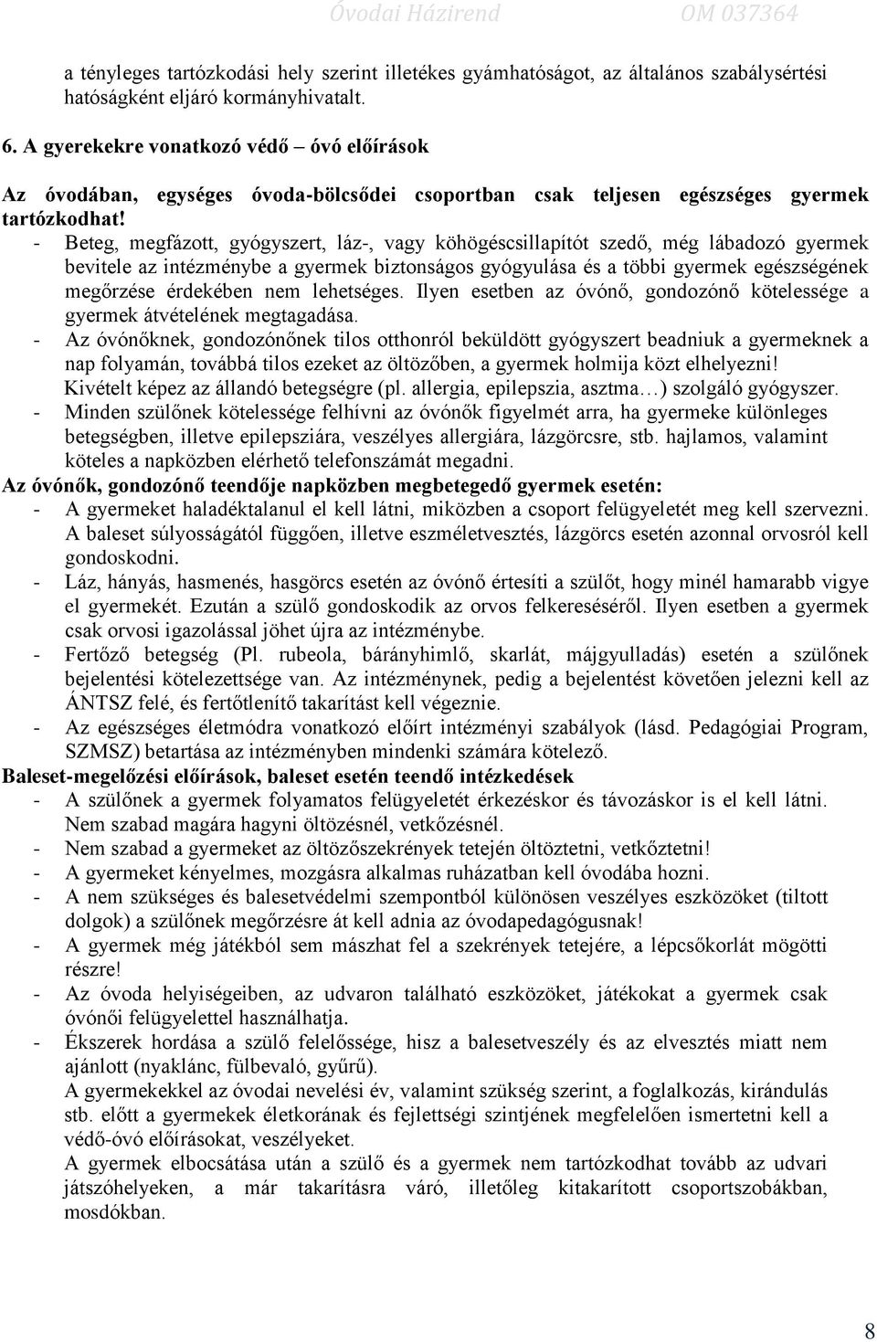 - Beteg, megfázott, gyógyszert, láz-, vagy köhögéscsillapítót szedő, még lábadozó gyermek bevitele az intézménybe a gyermek biztonságos gyógyulása és a többi gyermek egészségének megőrzése érdekében