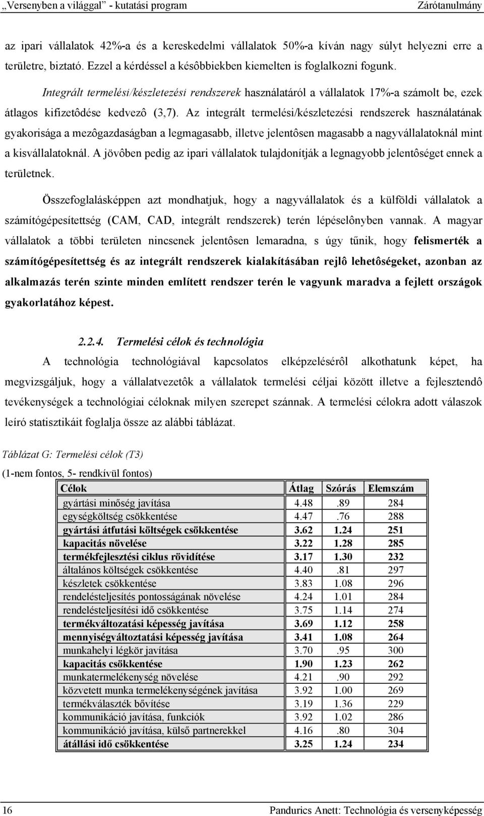 Az integrált termelési/készletezési rendszerek használatának gyakorisága a mezôgazdaságban a legmagasabb, illetve jelentôsen magasabb a nagyvállalatoknál mint a kisvállalatoknál.