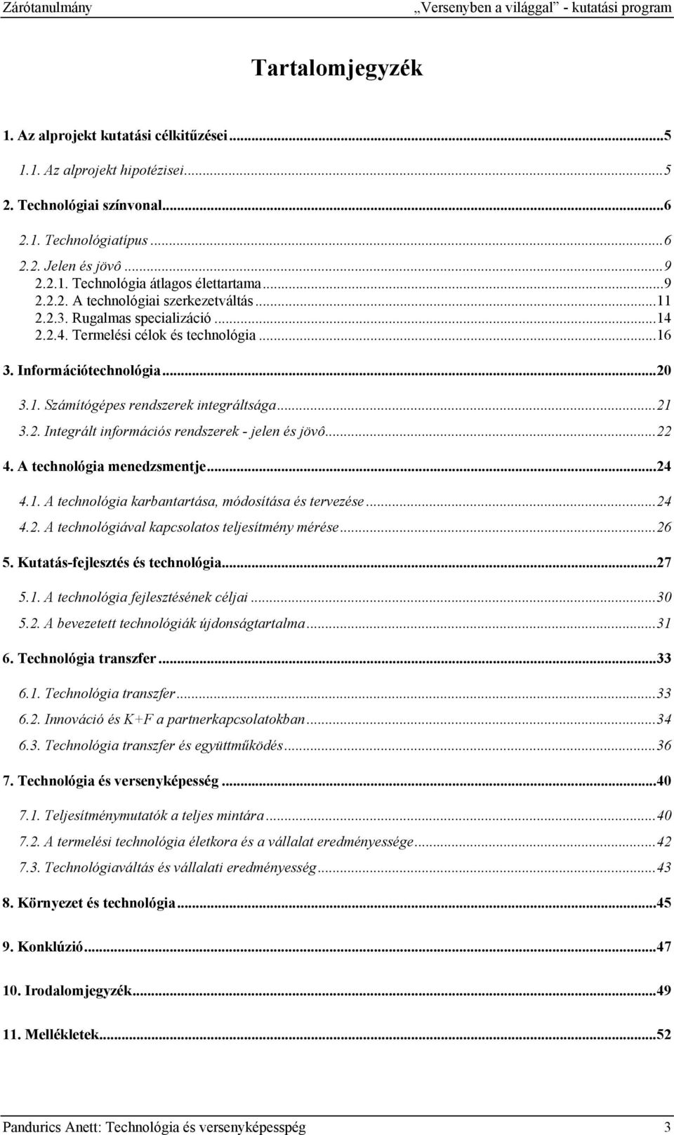 Információtechnológia...20 3.1. Számítógépes rendszerek integráltsága...21 3.2. Integrált információs rendszerek - jelen és jövô...22 4. A technológia menedzsmentje...24 4.1. A technológia karbantartása, módosítása és tervezése.