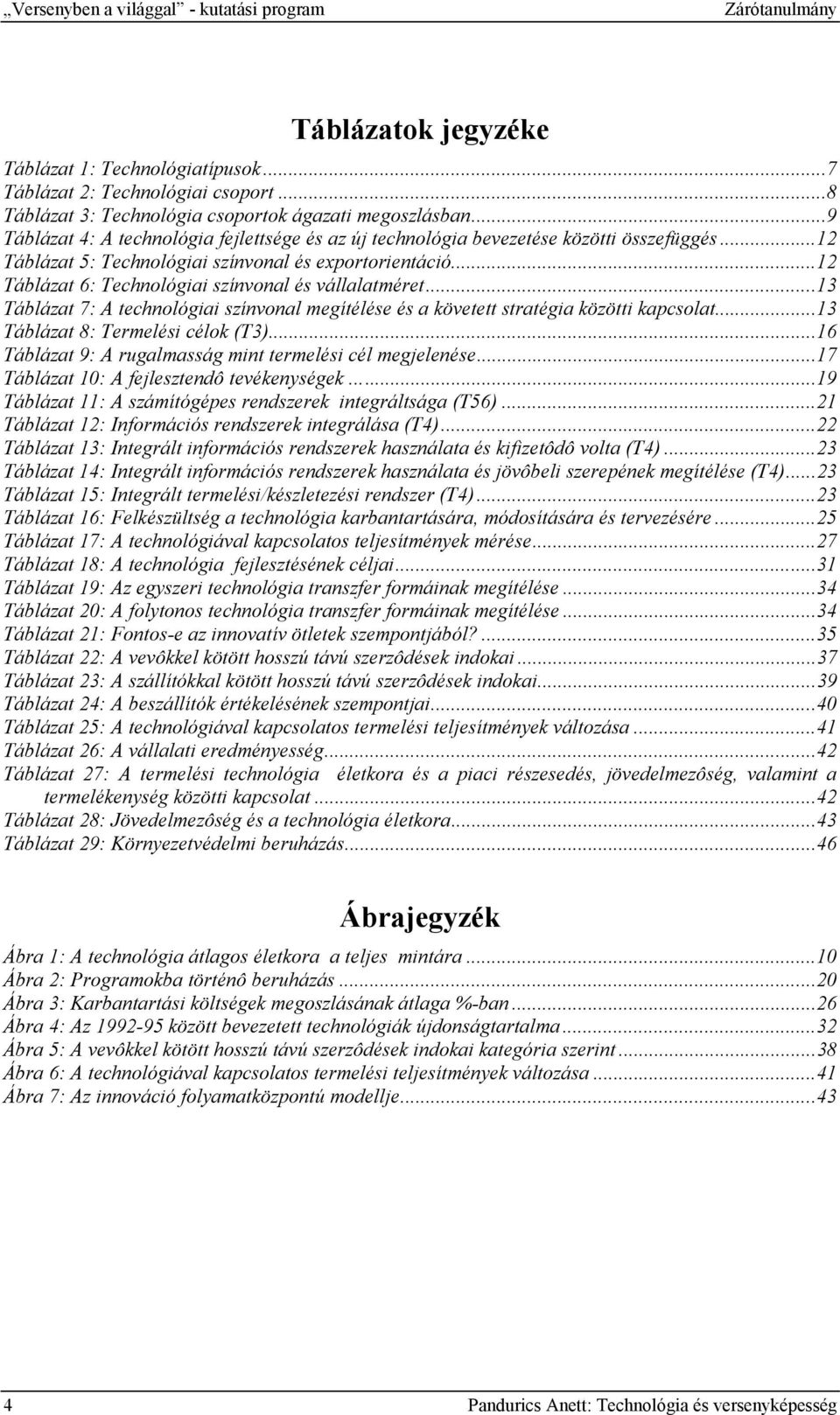 ..12 Táblázat 6: Technológiai színvonal és vállalatméret...13 Táblázat 7: A technológiai színvonal megítélése és a követett stratégia közötti kapcsolat...13 Táblázat 8: Termelési célok (T3).