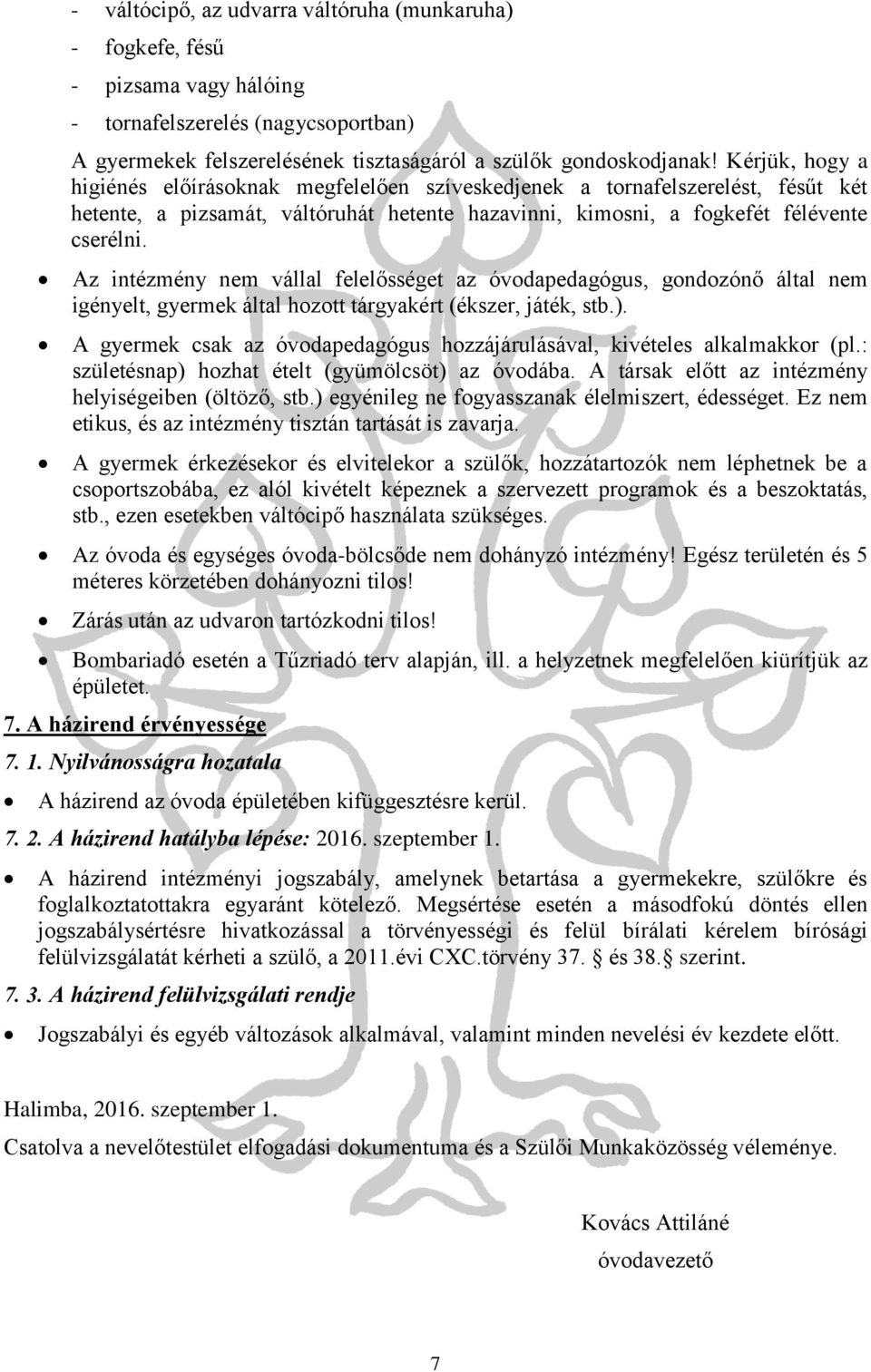 Az intézmény nem vállal felelősséget az óvodapedagógus, gondozónő által nem igényelt, gyermek által hozott tárgyakért (ékszer, játék, stb.).