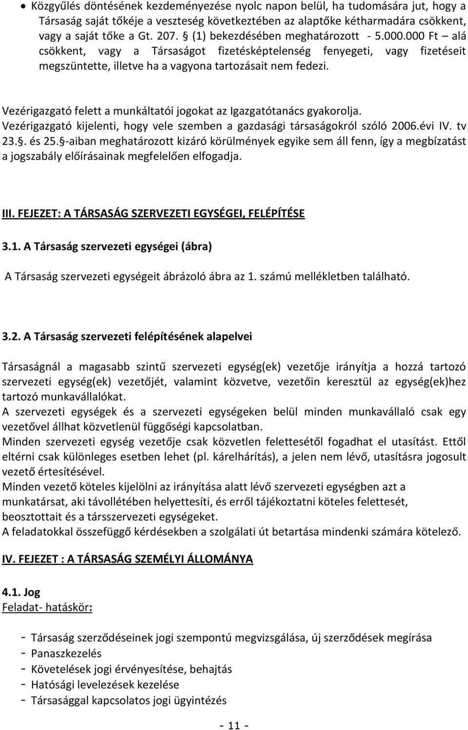 Vezérigazgató felett a munkáltatói jogokat az Igazgatótanács gyakorolja. Vezérigazgató kijelenti, hogy vele szemben a gazdasági társaságokról szóló 2006.évi IV. tv 23.. és 25.