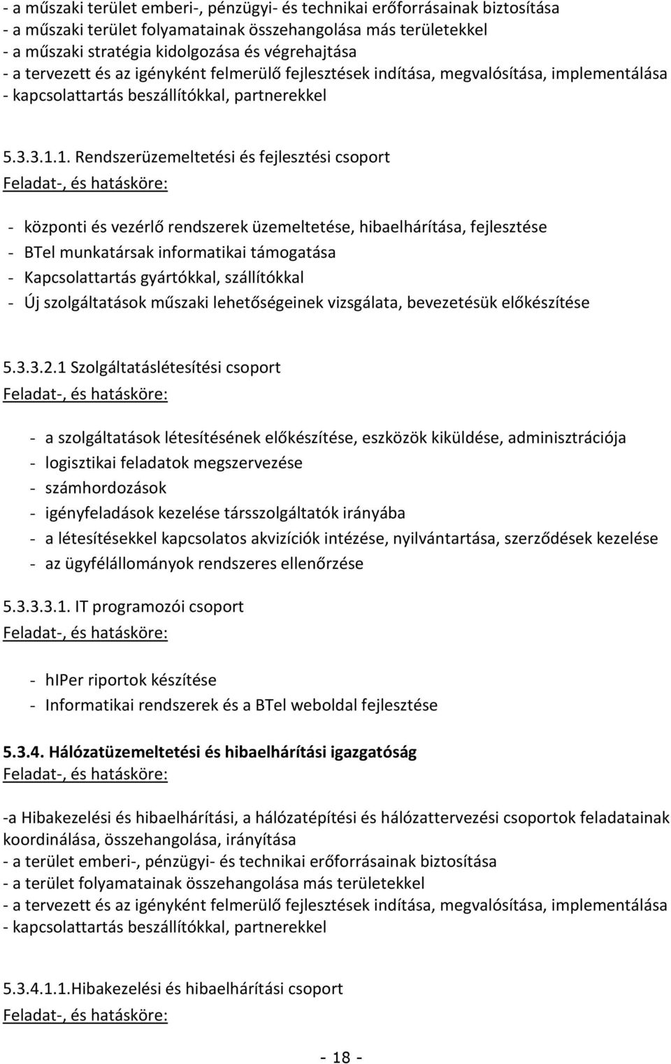 1. Rendszerüzemeltetési és fejlesztési csoport Feladat-, és hatásköre: - központi és vezérlő rendszerek üzemeltetése, hibaelhárítása, fejlesztése - BTel munkatársak informatikai támogatása -