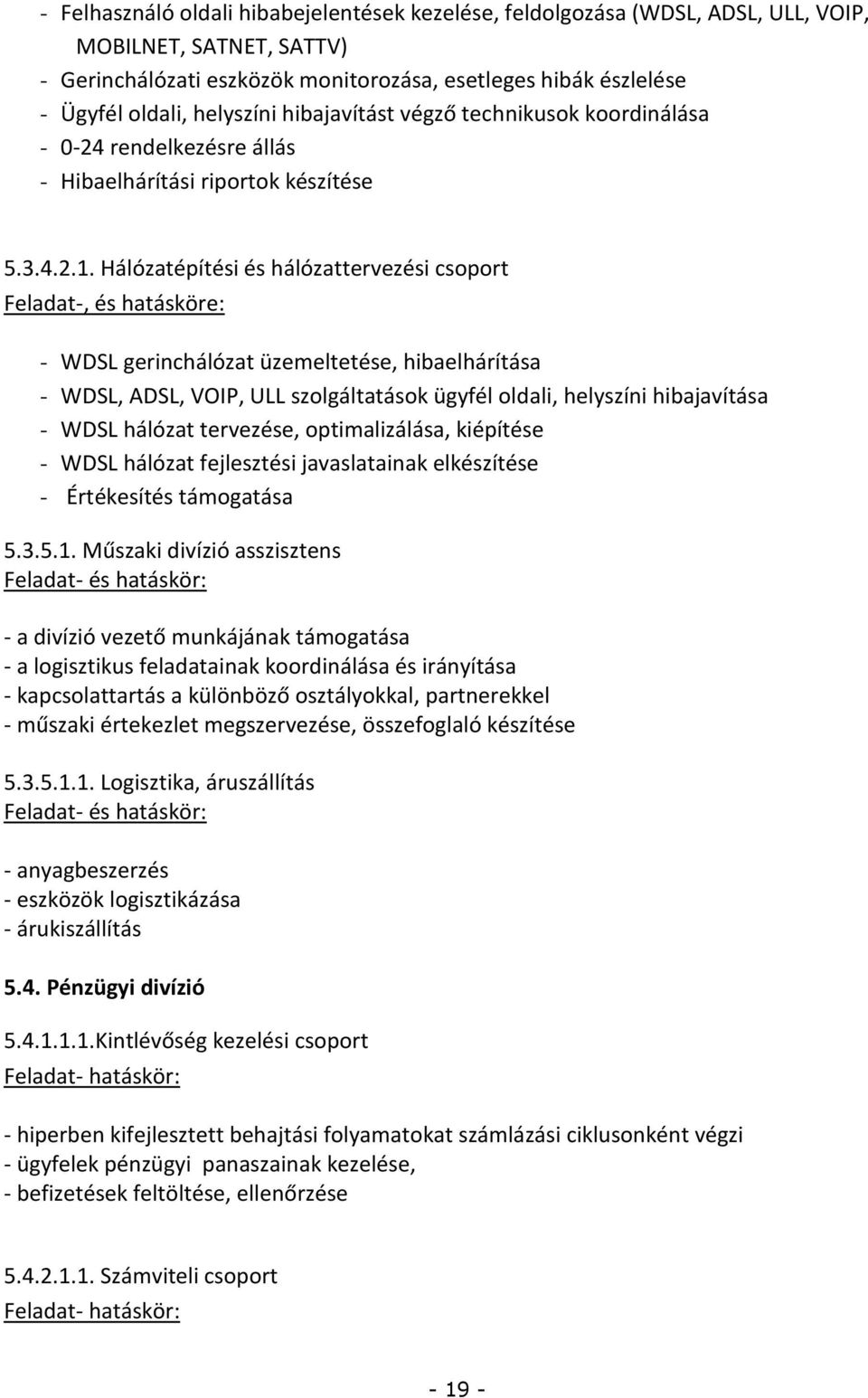 Hálózatépítési és hálózattervezési csoport Feladat-, és hatásköre: - WDSL gerinchálózat üzemeltetése, hibaelhárítása - WDSL, ADSL, VOIP, ULL szolgáltatások ügyfél oldali, helyszíni hibajavítása -