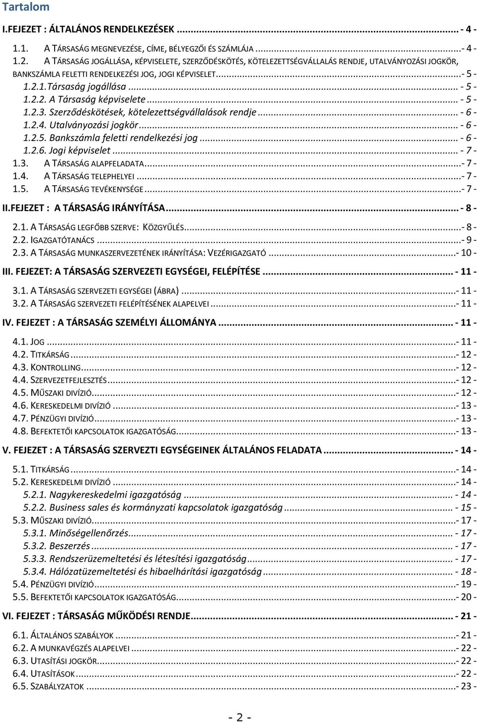 .. - 5-1.2.3. Szerződéskötések, kötelezettségvállalások rendje... - 6-1.2.4. Utalványozási jogkör... - 6-1.2.5. Bankszámla feletti rendelkezési jog... - 6-1.2.6. Jogi képviselet... - 7-1.3. A TÁRSASÁG ALAPFELADATA.