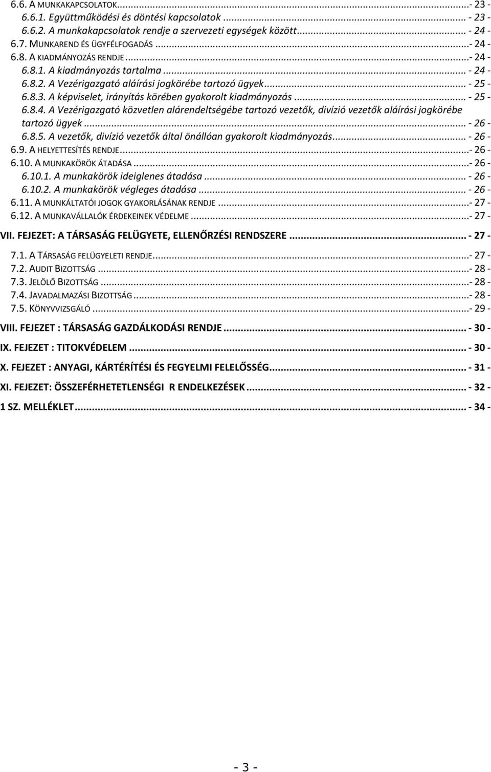 .. - 25-6.8.4. A Vezérigazgató közvetlen alárendeltségébe tartozó vezetők, divízió vezetők aláírási jogkörébe tartozó ügyek... - 26-6.8.5. A vezetők, divízió vezetők által önállóan gyakorolt kiadmányozás.