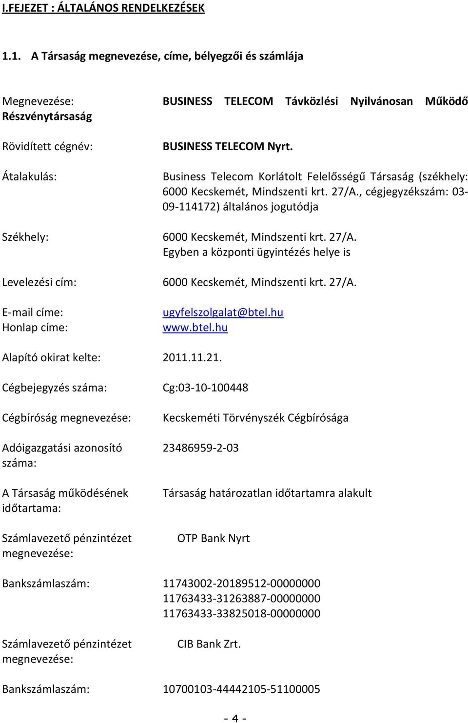 címe: Honlap címe: BUSINESS TELECOM Nyrt. Business Telecom Korlátolt Felelősségű Társaság (székhely: 6000 Kecskemét, Mindszenti krt. 27/A.