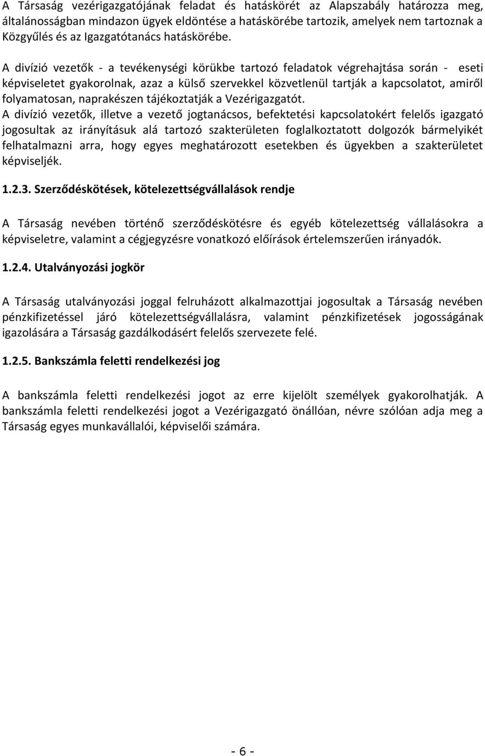 A divízió vezetők - a tevékenységi körükbe tartozó feladatok végrehajtása során - eseti képviseletet gyakorolnak, azaz a külső szervekkel közvetlenül tartják a kapcsolatot, amiről folyamatosan,