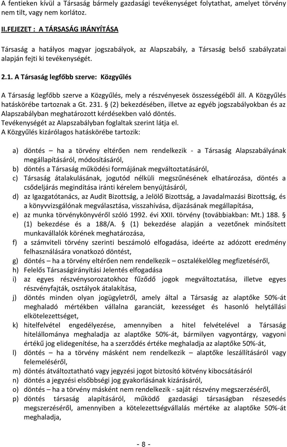 A Társaság legfőbb szerve: Közgyűlés A Társaság legfőbb szerve a Közgyűlés, mely a részvényesek összességéből áll. A Közgyűlés hatáskörébe tartoznak a Gt. 231.