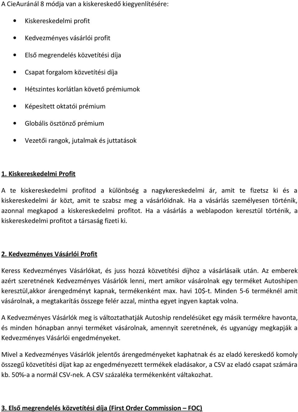 Kiskereskedelmi Profit A te kiskereskedelmi profitod a különbség a nagykereskedelmi ár, amit te fizetsz ki és a kiskereskedelmi ár közt, amit te szabsz meg a vásárlóidnak.