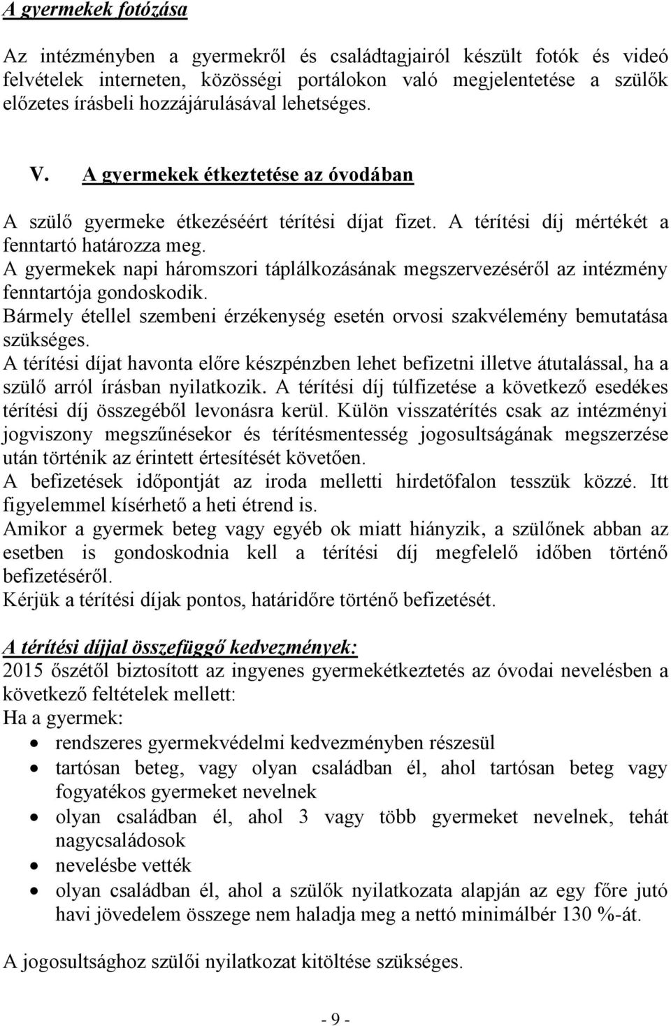 A gyermekek napi háromszori táplálkozásának megszervezéséről az intézmény fenntartója gondoskodik. Bármely étellel szembeni érzékenység esetén orvosi szakvélemény bemutatása szükséges.