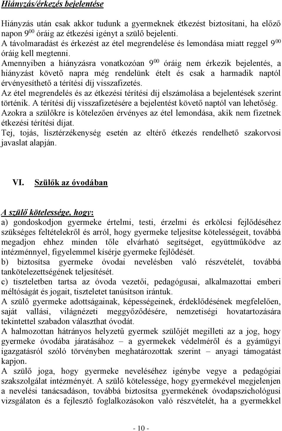 Amennyiben a hiányzásra vonatkozóan 9 00 óráig nem érkezik bejelentés, a hiányzást követő napra még rendelünk ételt és csak a harmadik naptól érvényesíthető a térítési díj visszafizetés.