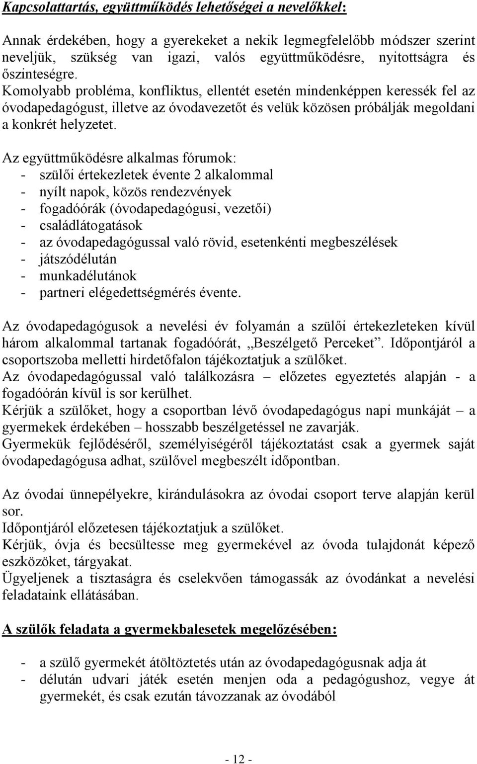 Az együttműködésre alkalmas fórumok: - szülői értekezletek évente 2 alkalommal - nyílt napok, közös rendezvények - fogadóórák (óvodapedagógusi, vezetői) - családlátogatások - az óvodapedagógussal