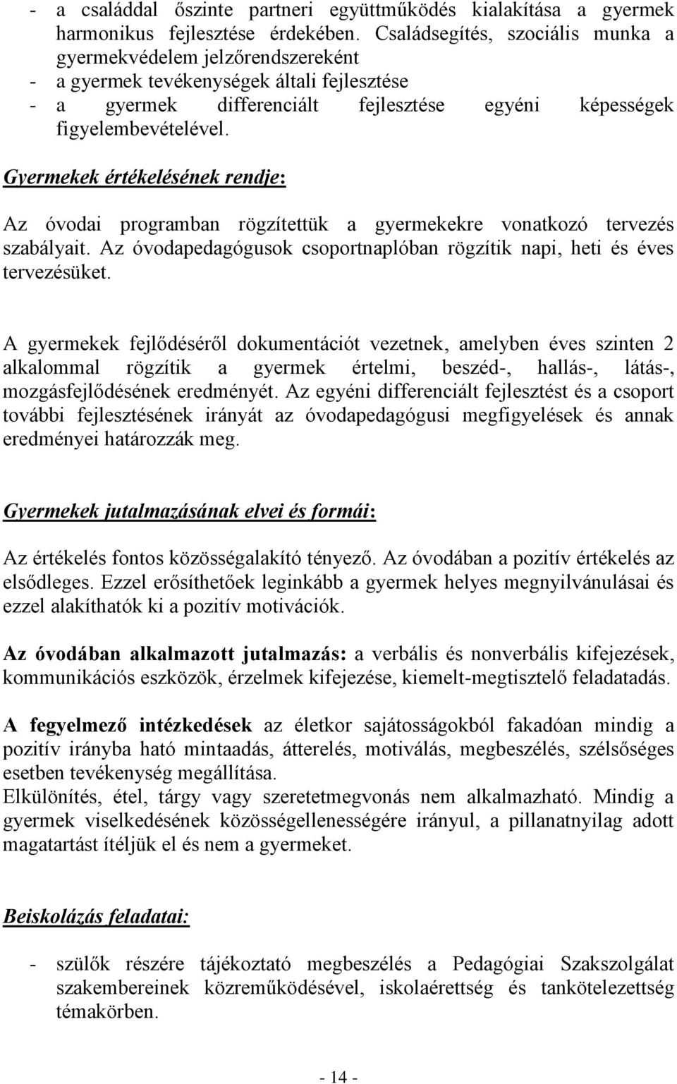 Gyermekek értékelésének rendje: Az óvodai programban rögzítettük a gyermekekre vonatkozó tervezés szabályait. Az óvodapedagógusok csoportnaplóban rögzítik napi, heti és éves tervezésüket.