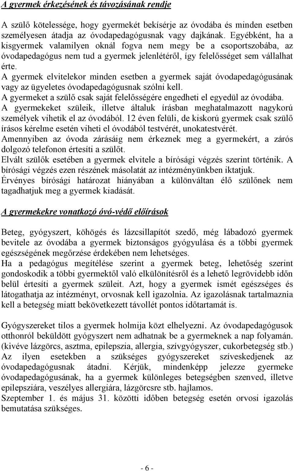 A gyermek elvitelekor minden esetben a gyermek saját óvodapedagógusának vagy az ügyeletes óvodapedagógusnak szólni kell. A gyermeket a szülő csak saját felelősségére engedheti el egyedül az óvodába.