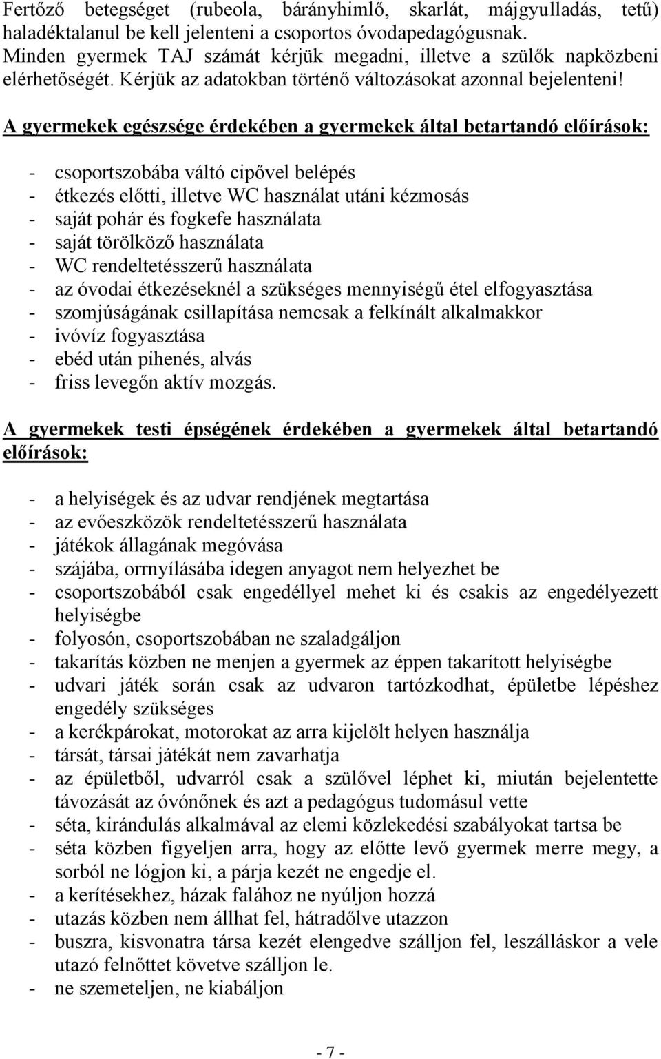 A gyermekek egészsége érdekében a gyermekek által betartandó előírások: - csoportszobába váltó cipővel belépés - étkezés előtti, illetve WC használat utáni kézmosás - saját pohár és fogkefe