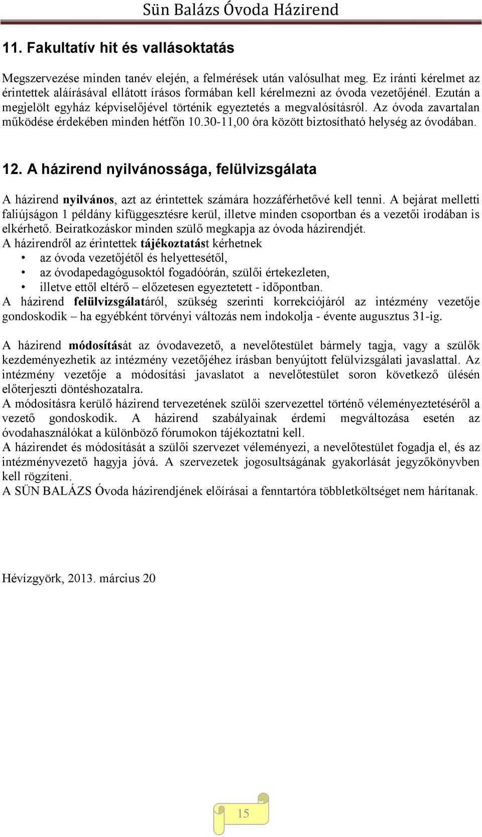 Az óvoda zavartalan működése érdekében minden hétfőn 10.30-11,00 óra között biztosítható helység az óvodában. 12.