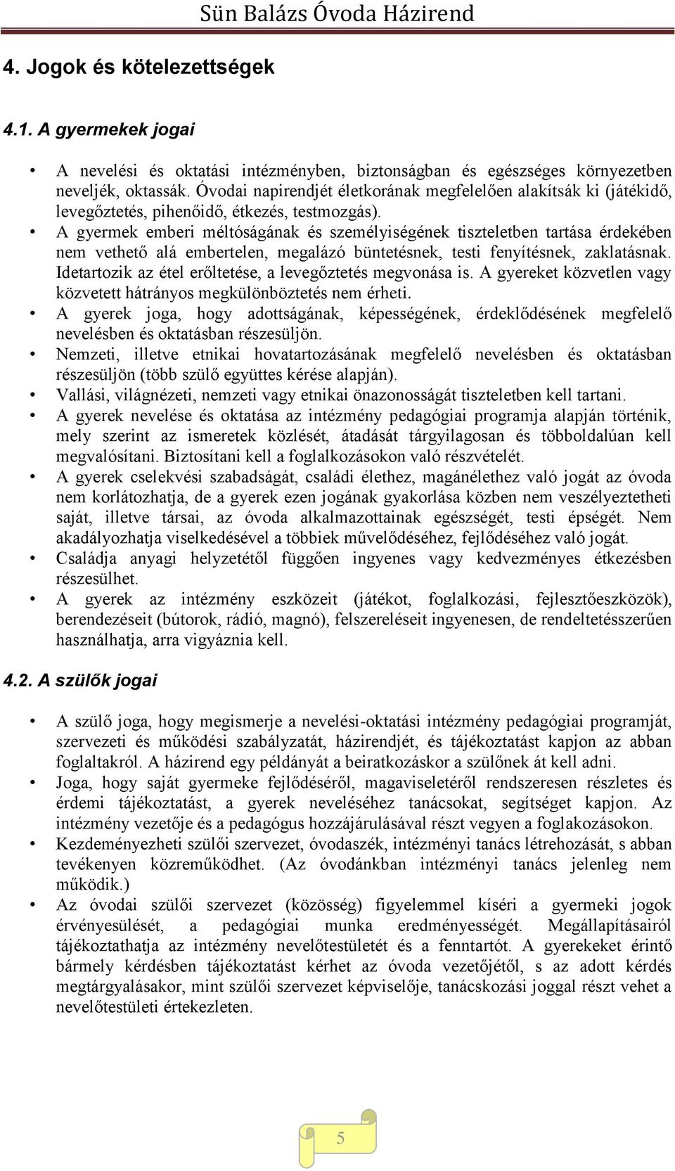 A gyermek emberi méltóságának és személyiségének tiszteletben tartása érdekében nem vethető alá embertelen, megalázó büntetésnek, testi fenyítésnek, zaklatásnak.