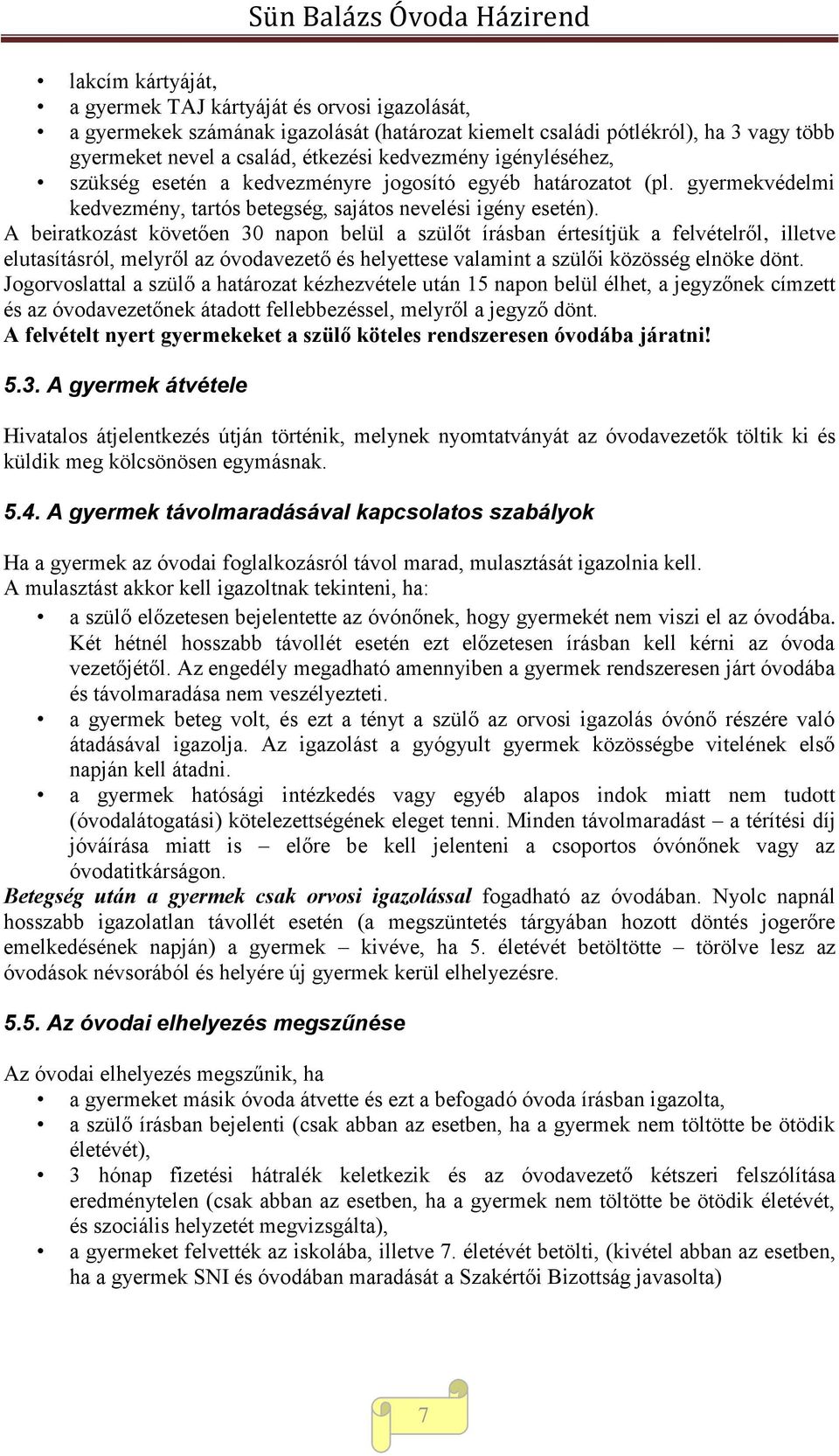 A beiratkozást követően 30 napon belül a szülőt írásban értesítjük a felvételről, illetve elutasításról, melyről az óvodavezető és helyettese valamint a szülői közösség elnöke dönt.