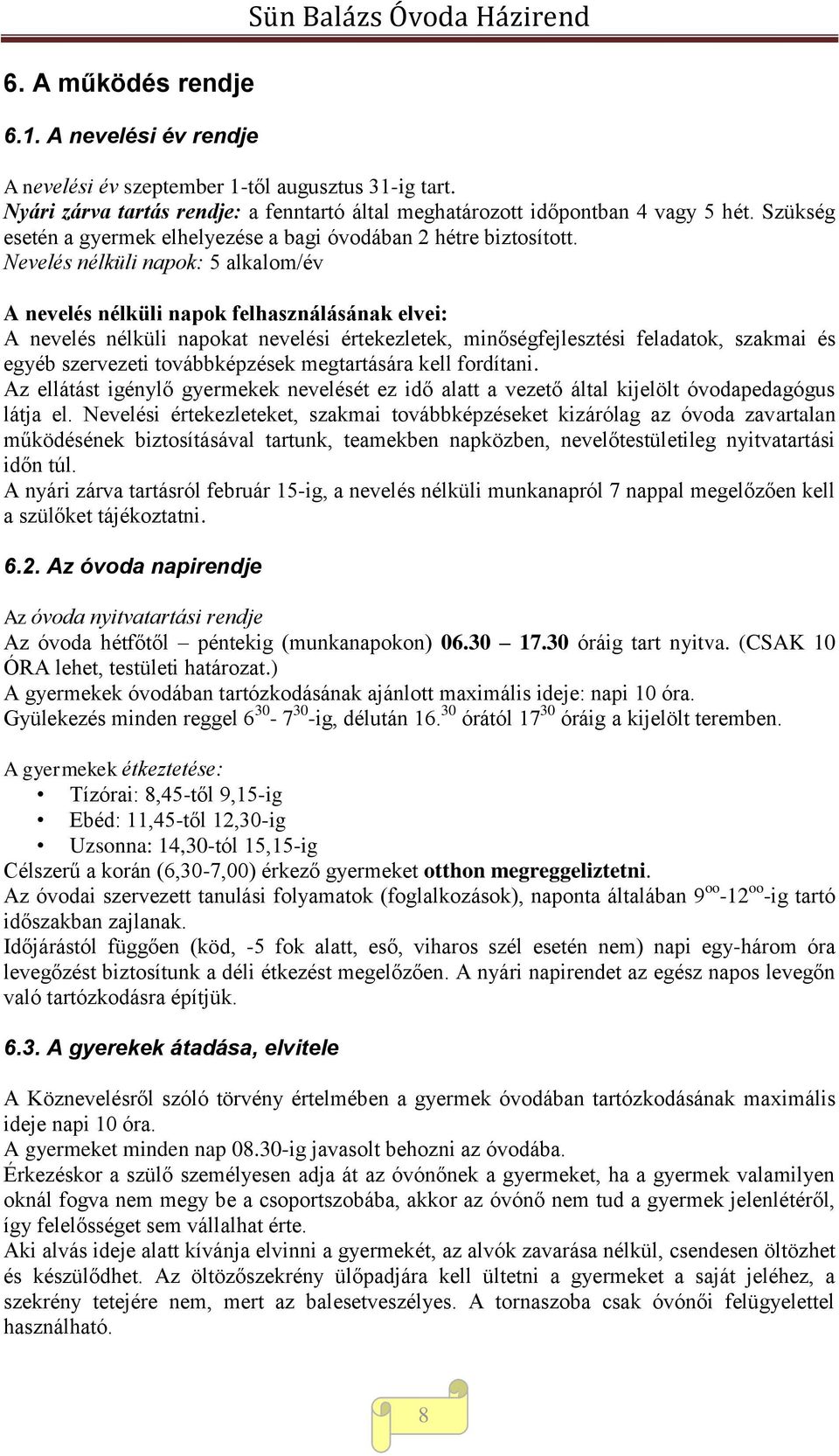 Nevelés nélküli napok: 5 alkalom/év A nevelés nélküli napok felhasználásának elvei: A nevelés nélküli napokat nevelési értekezletek, minőségfejlesztési feladatok, szakmai és egyéb szervezeti