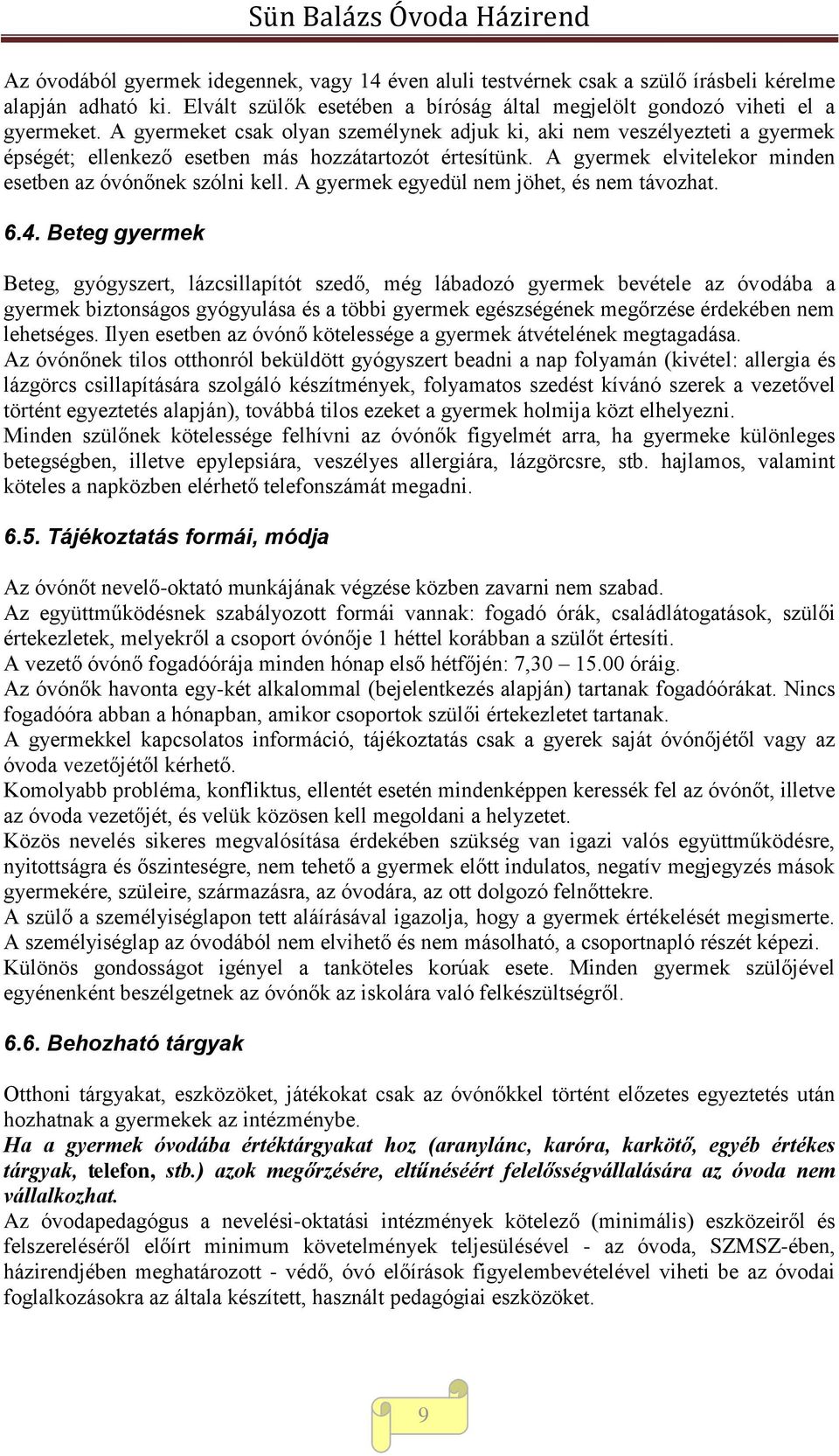 A gyermeket csak olyan személynek adjuk ki, aki nem veszélyezteti a gyermek épségét; ellenkező esetben más hozzátartozót értesítünk. A gyermek elvitelekor minden esetben az óvónőnek szólni kell.