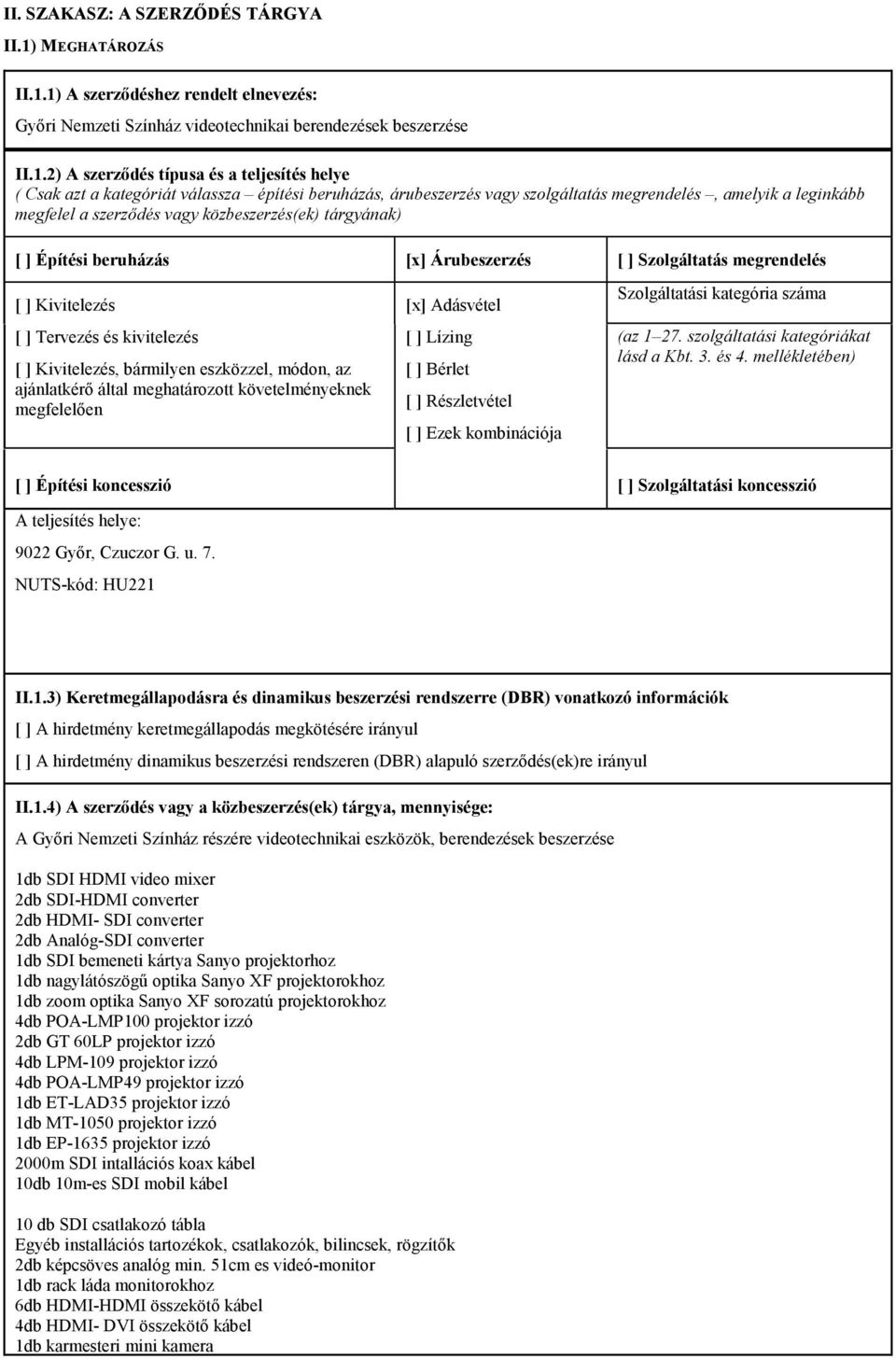 1) A szerzıdéshez rendelt elnevezés: Gyıri Nemzeti Színház videotechnikai berendezések beszerzése II.1.2) A szerzıdés típusa és a teljesítés helye ( Csak azt a kategóriát válassza építési beruházás,