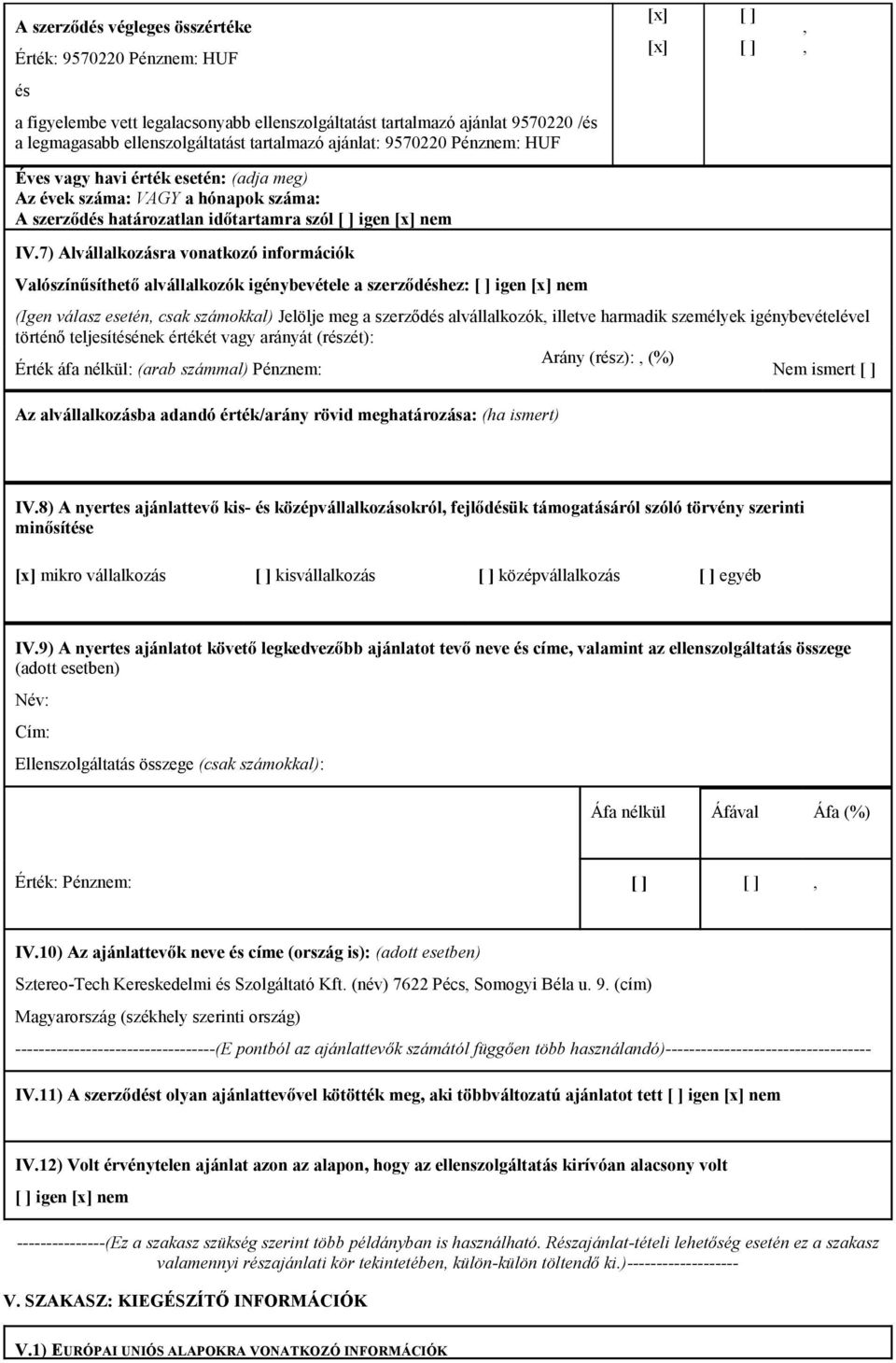 7) Alvállalkozásra vonatkozó információk Valószínősíthetı alvállalkozók igénybevétele a szerzıdéshez: [ ] igen [x] nem (Igen válasz esetén, csak számokkal) Jelölje meg a szerzıdés alvállalkozók,