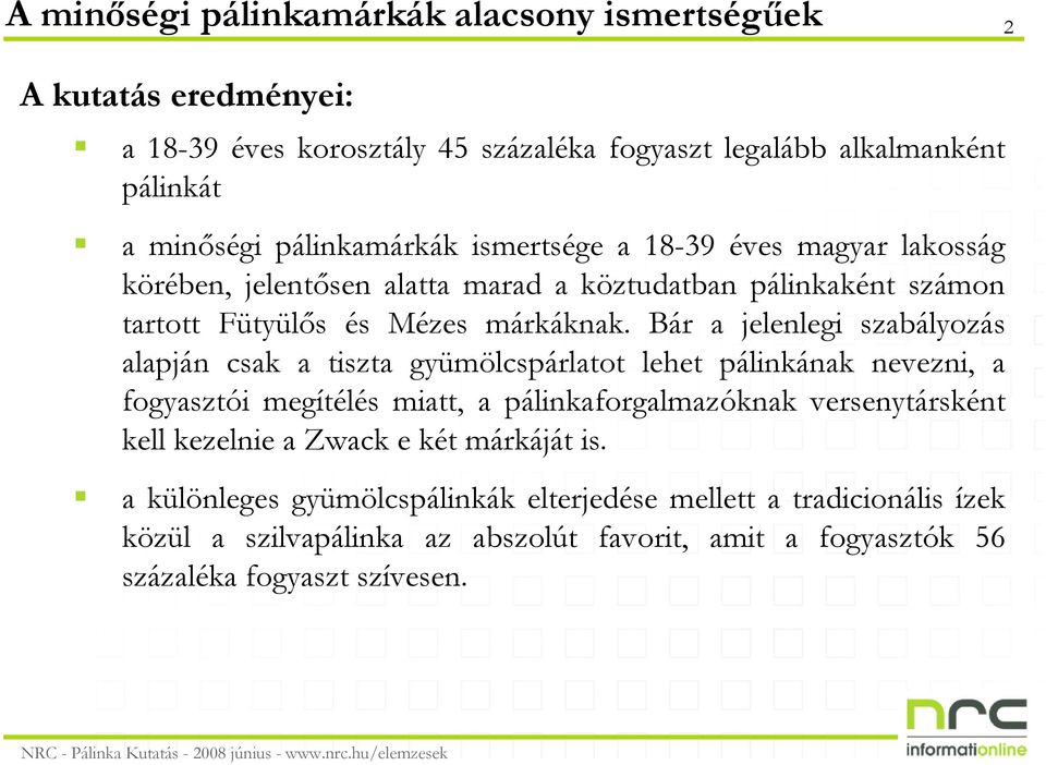 Bár a jelenlegi szabályozás alapján csak a tiszta gyümölcspárlatot lehet pálinkának nevezni, a fogyasztói megítélés miatt, a pálinkaforgalmazóknak versenytársként kell