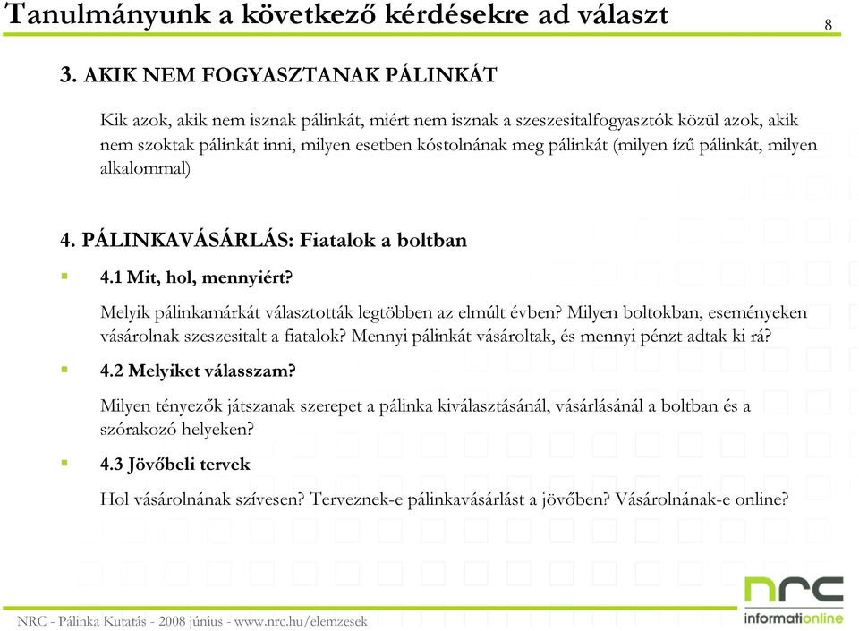 (milyen íző pálinkát, milyen alkalommal) 4. PÁLINKAVÁSÁRLÁS: Fiatalok a boltban 4.1 Mit, hol, mennyiért? Melyik pálinkamárkát választották legtöbben az elmúlt évben?