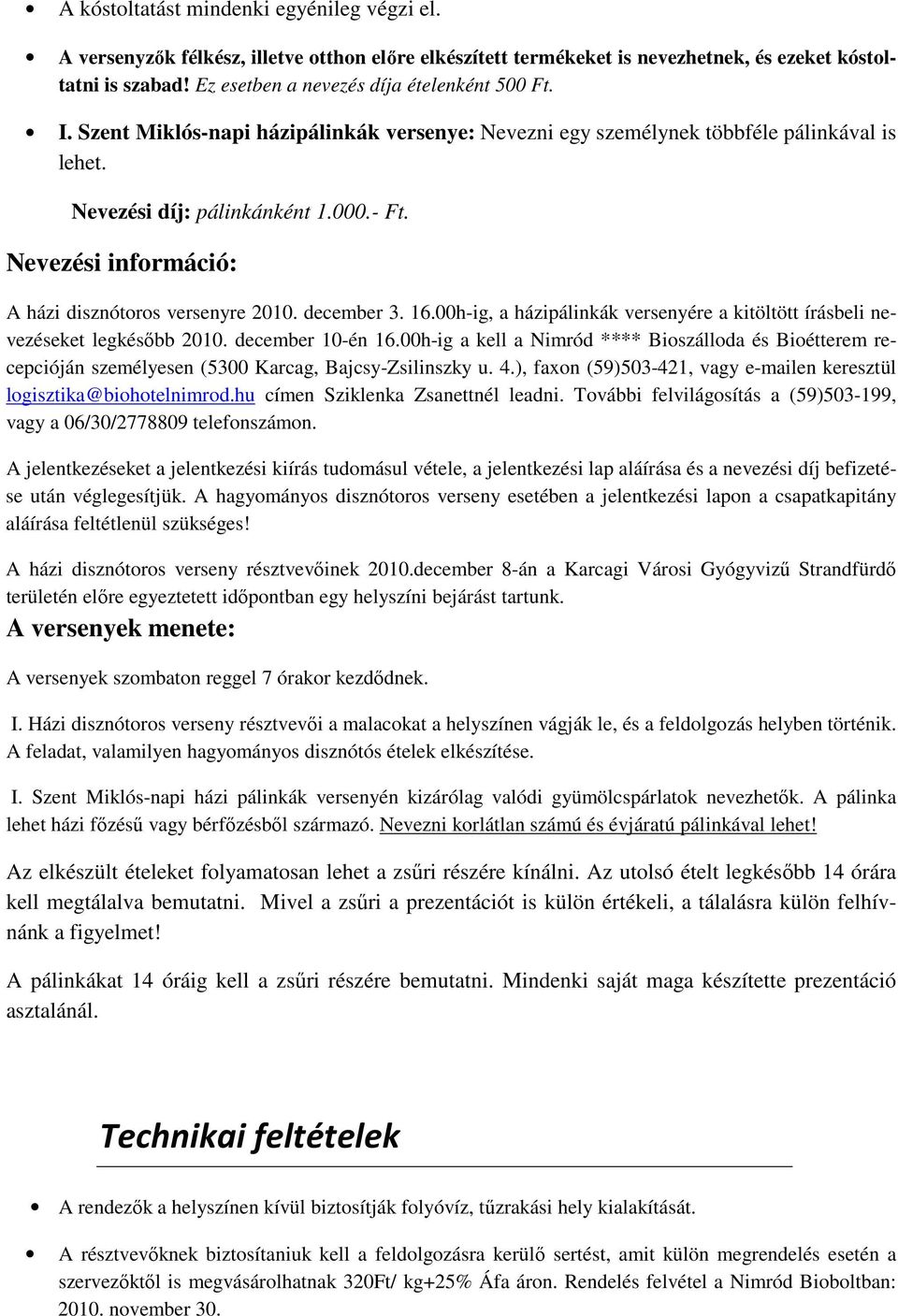 Nevezési információ: A házi disznótoros versenyre 2010. december 3. 16.00h-ig, a házipálinkák versenyére a kitöltött írásbeli nevezéseket legkésőbb 2010. december 10-én 16.