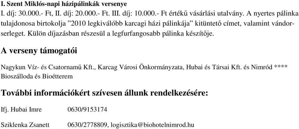 Külön díjazásban részesül a legfurfangosabb pálinka készítője. A verseny támogatói Nagykun Víz- és Csatornamű Kft.