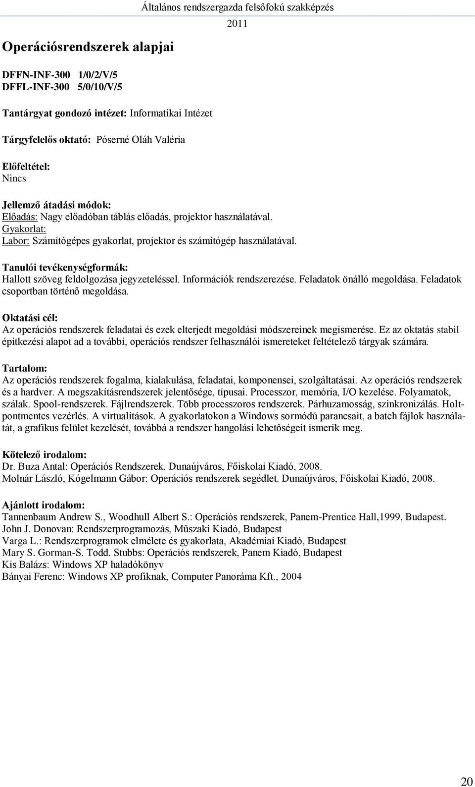 Feladatok önálló megoldása. Feladatok csoportban történő megoldása. Az operációs rendszerek feladatai és ezek elterjedt megoldási módszereinek megismerése.