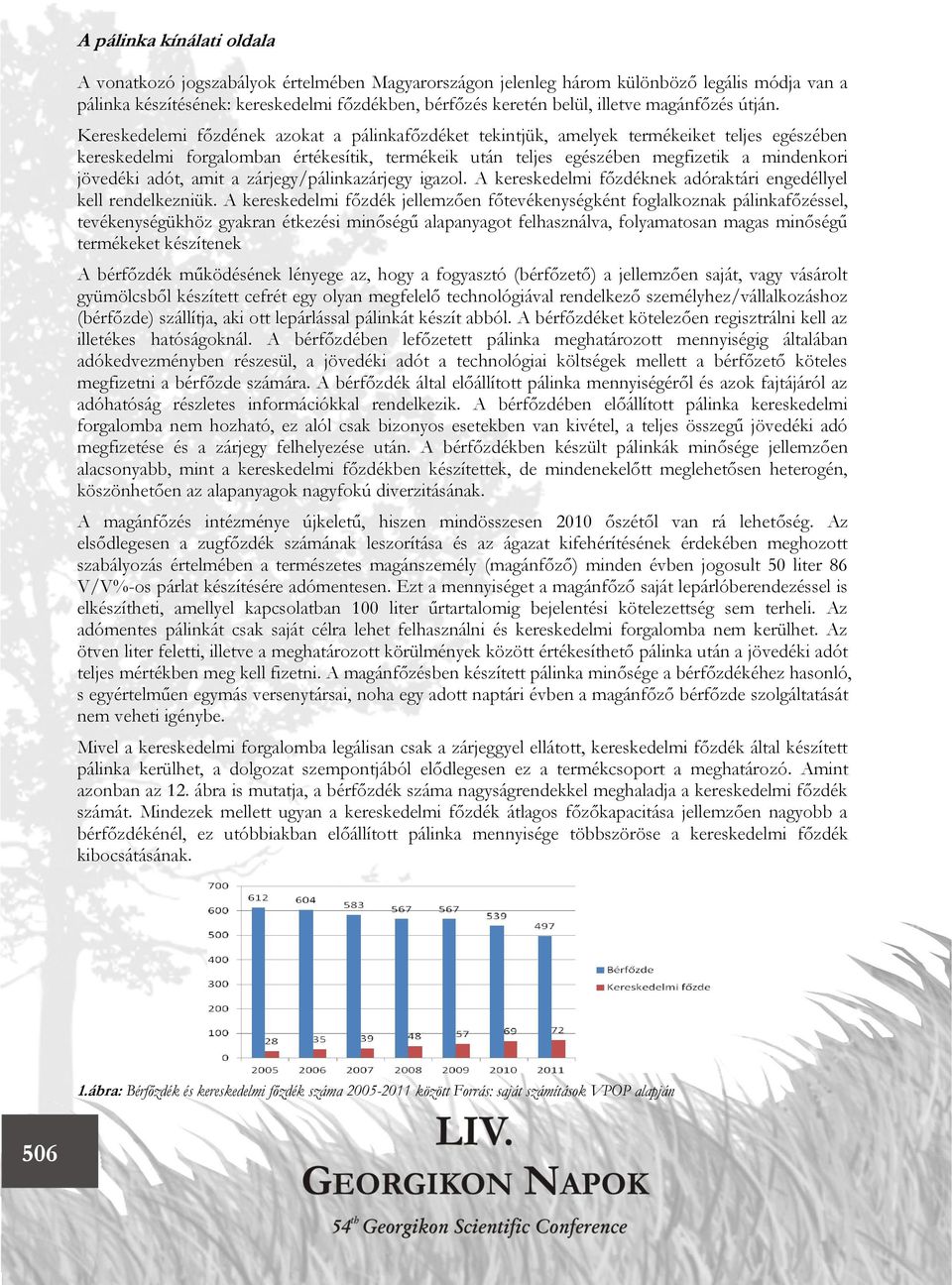 Kereskedelemi főzdének azokat a pálinkafőzdéket tekintjük, amelyek termékeiket teljes egészében kereskedelmi forgalomban értékesítik, termékeik után teljes egészében megfizetik a mindenkori jövedéki