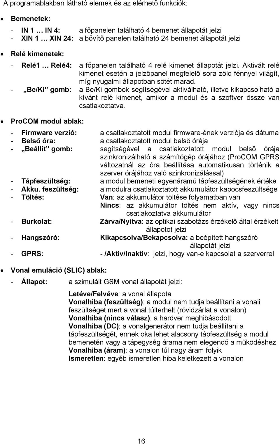 - Be/Ki gomb: a Be/Ki gombok segítségével aktiválható, illetve kikapcsolható a kívánt relé kimenet, amikor a modul és a szoftver össze van csatlakoztatva.