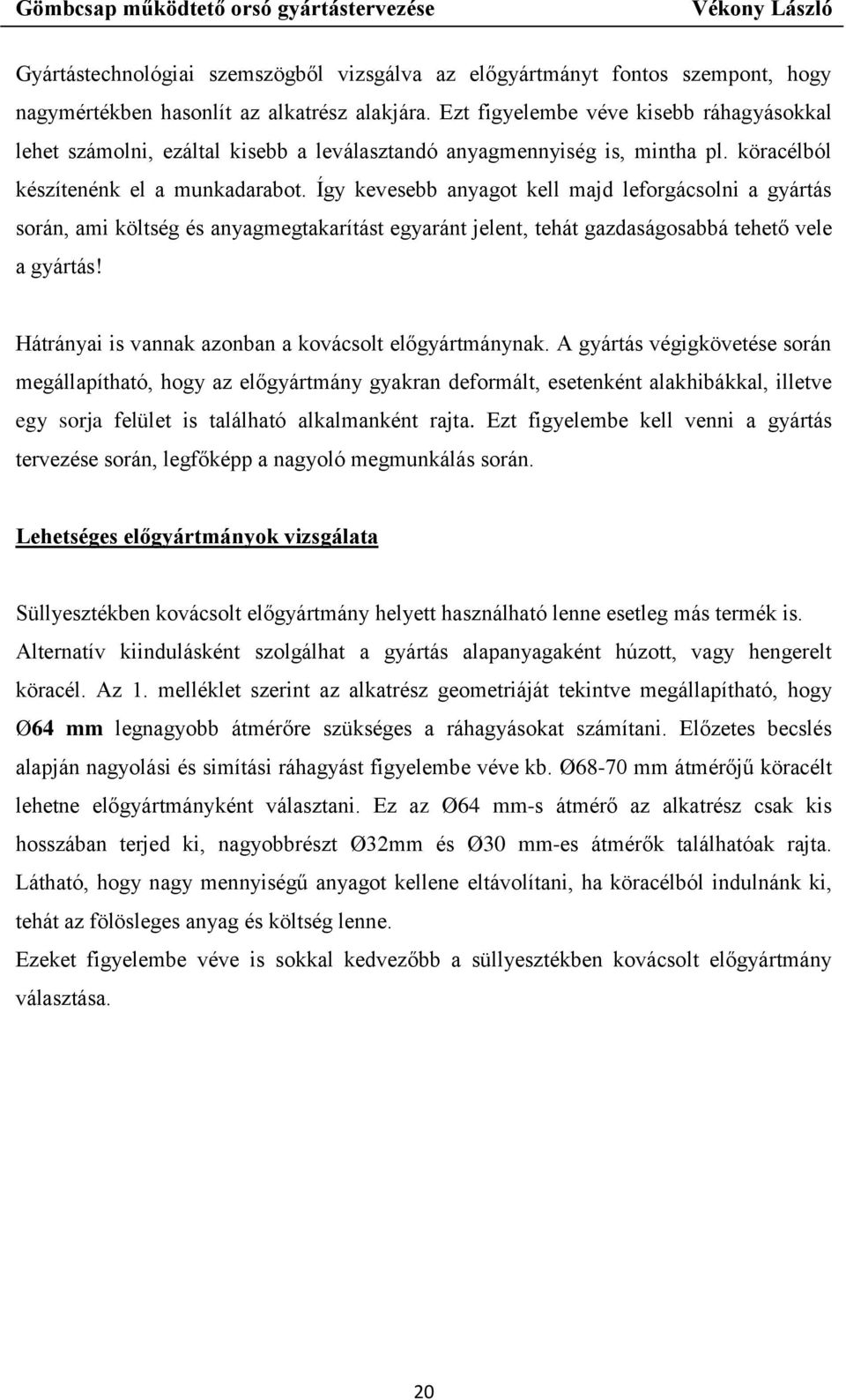 Így kevesebb anyagot kell majd leforgácsolni a gyártás során, ami költség és anyagmegtakarítást egyaránt jelent, tehát gazdaságosabbá tehető vele a gyártás!